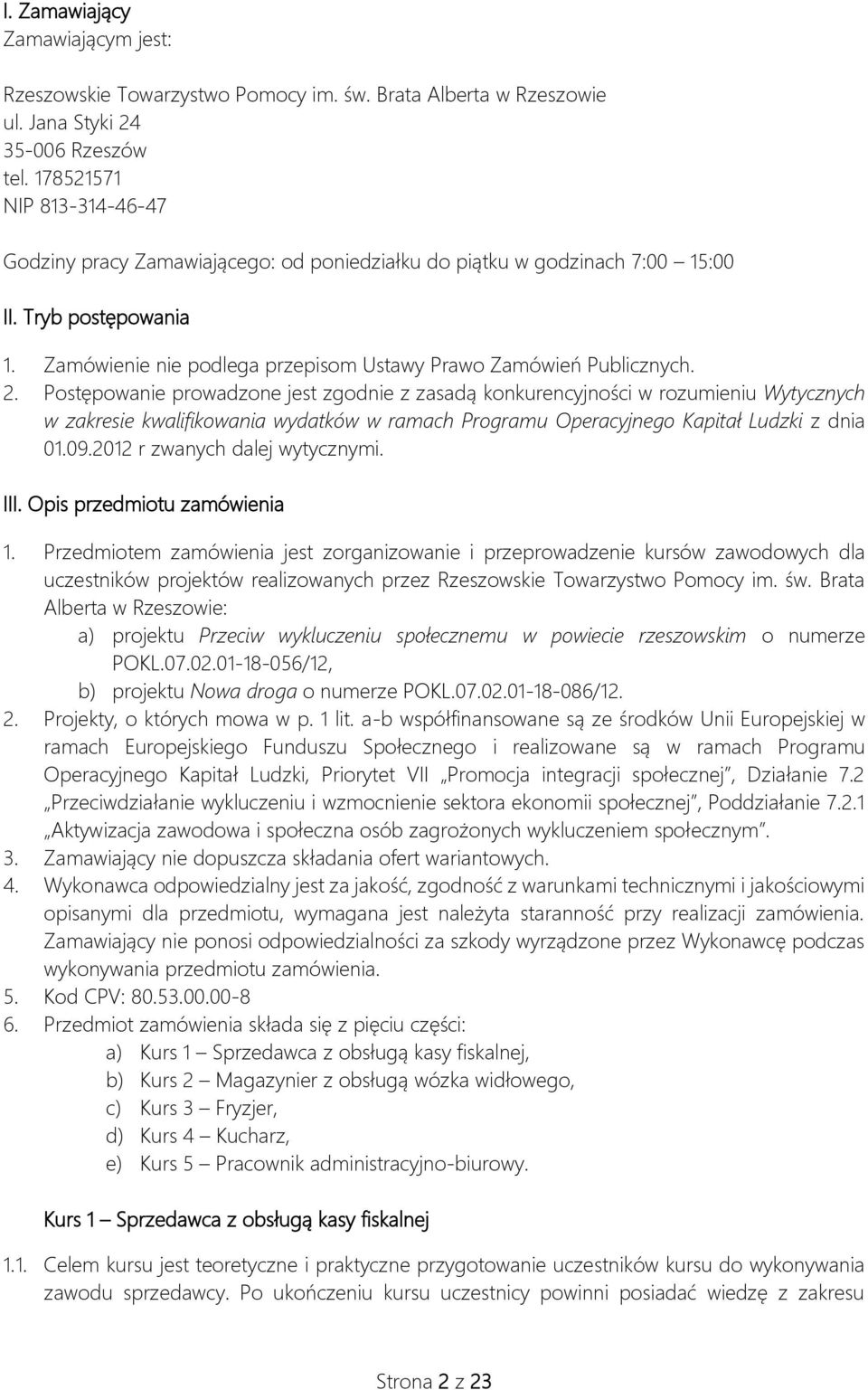 2. Postępowanie prowadzone jest zgodnie z zasadą konkurencyjności w rozumieniu Wytycznych w zakresie kwalifikowania wydatków w ramach Programu Operacyjnego Kapitał Ludzki z dnia 01.09.