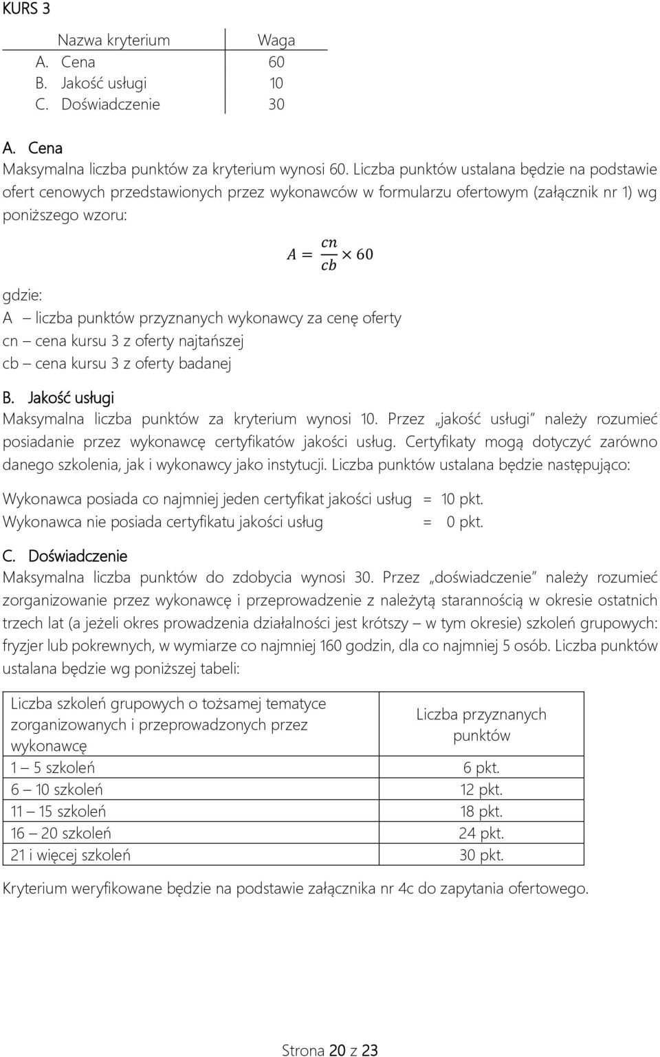 przyznanych wykonawcy za cenę oferty cn cena kursu 3 z oferty najtańszej cb cena kursu 3 z oferty badanej B. Jakość usługi Maksymalna liczba punktów za kryterium wynosi 10.