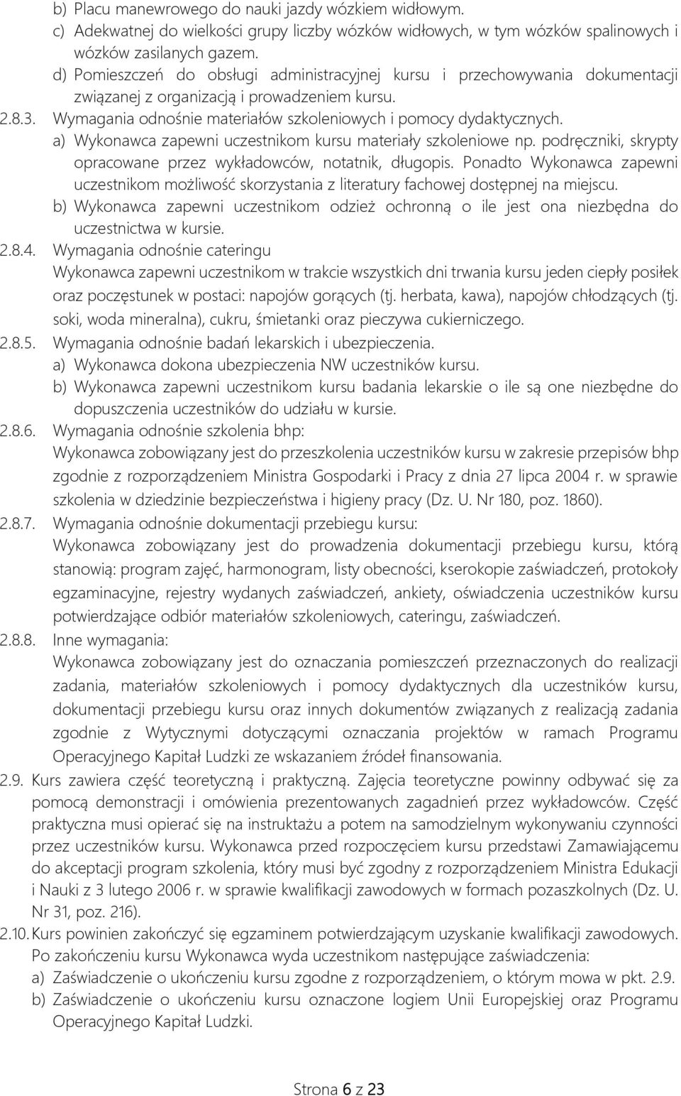 a) Wykonawca zapewni uczestnikom kursu materiały szkoleniowe np. podręczniki, skrypty opracowane przez wykładowców, notatnik, długopis.