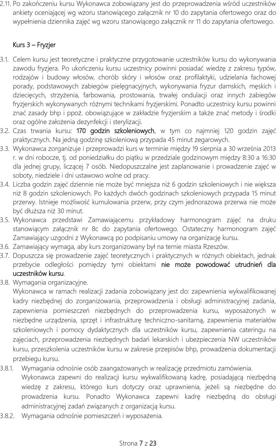 Po ukończeniu kursu uczestnicy powinni posiadać wiedzę z zakresu typów, rodzajów i budowy włosów, chorób skóry i włosów oraz profilaktyki, udzielania fachowej porady, podstawowych zabiegów