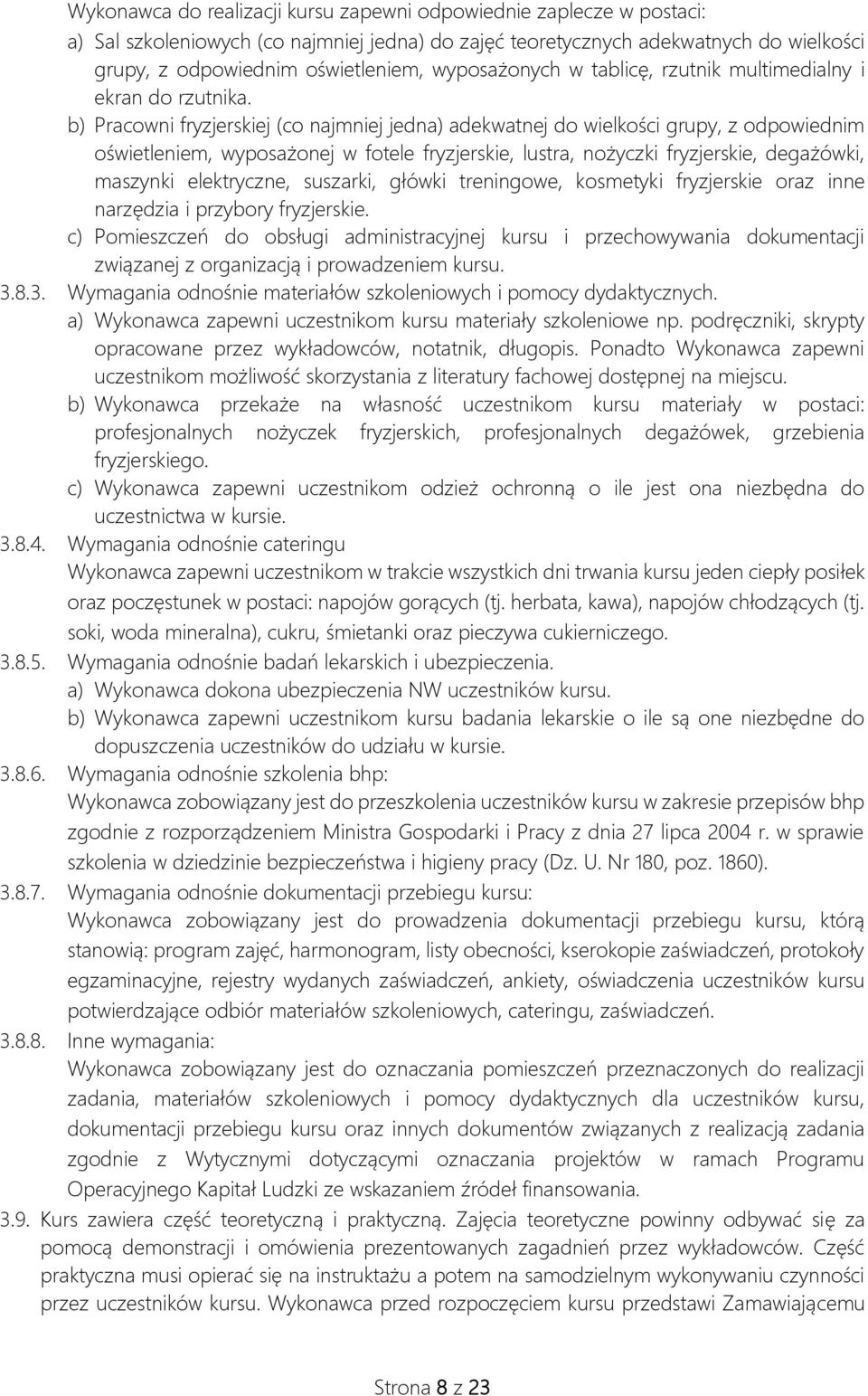 b) Pracowni fryzjerskiej (co najmniej jedna) adekwatnej do wielkości grupy, z odpowiednim oświetleniem, wyposażonej w fotele fryzjerskie, lustra, nożyczki fryzjerskie, degażówki, maszynki