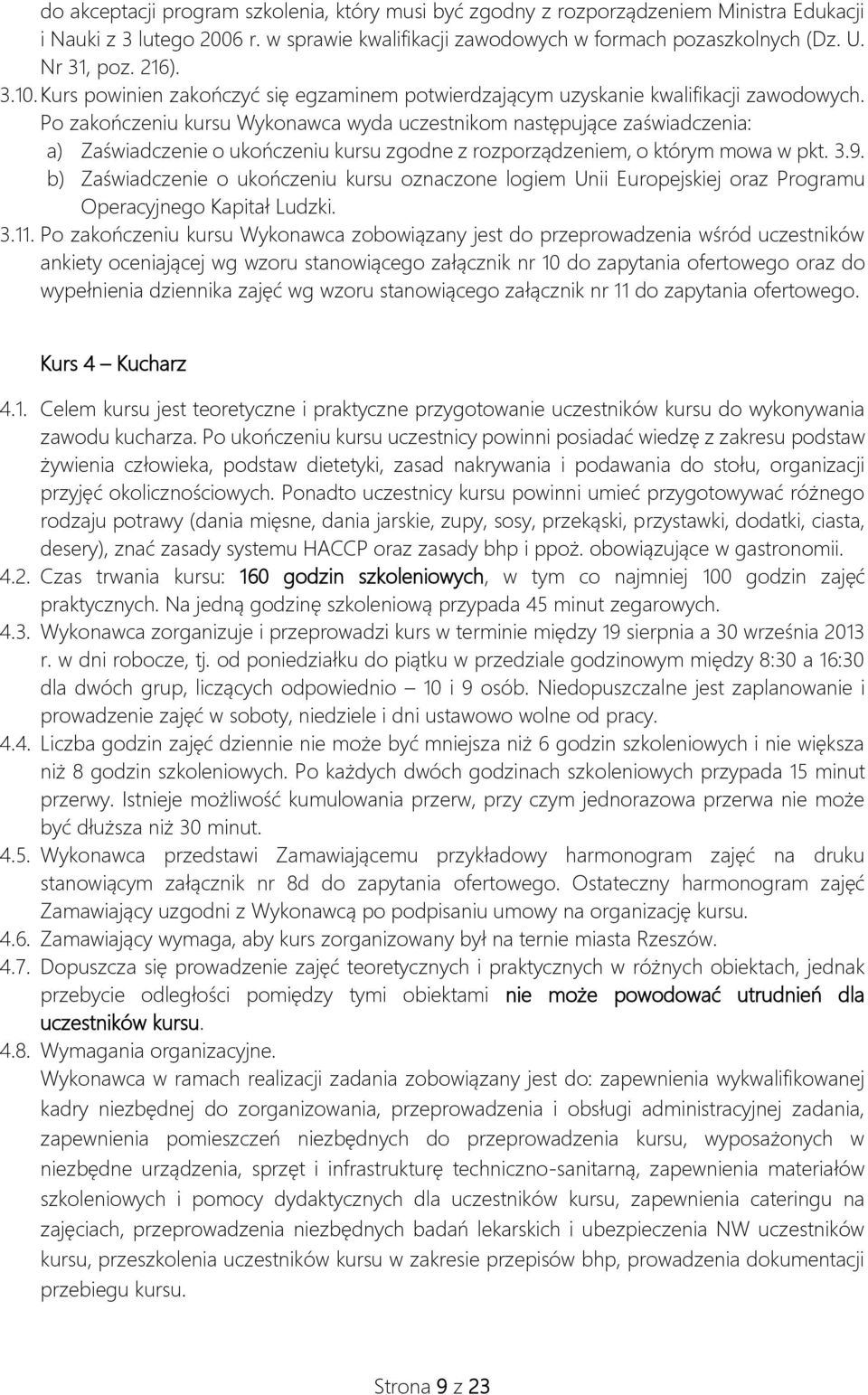Po zakończeniu kursu Wykonawca wyda uczestnikom następujące zaświadczenia: a) Zaświadczenie o ukończeniu kursu zgodne z rozporządzeniem, o którym mowa w pkt. 3.9.