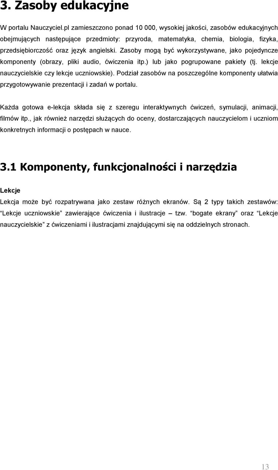 Zasoby mogą być wykorzystywane, jako pojedyncze komponenty (obrazy, pliki audio, ćwiczenia itp.) lub jako pogrupowane pakiety (tj. lekcje nauczycielskie czy lekcje uczniowskie).