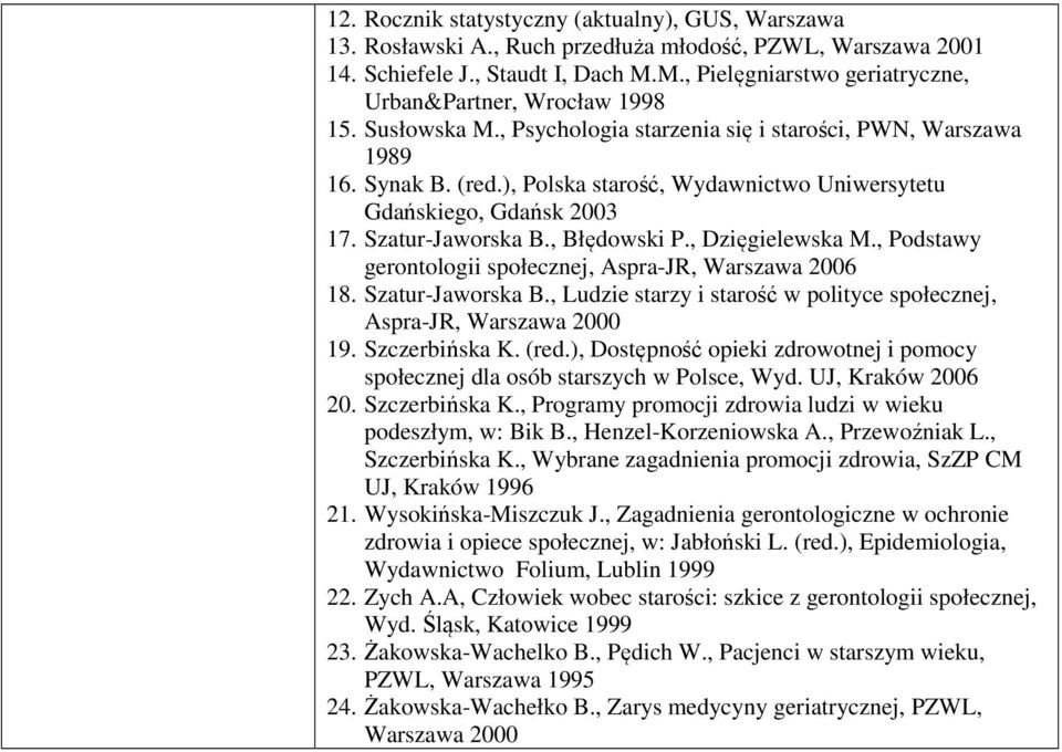 ), Polska starość, Wydawnictwo Uniwersytetu Gdańskiego, Gdańsk 2003 17. Szatur-Jaworska B., Błędowski P., Dzięgielewska M., Podstawy gerontologii społecznej, Aspra-JR, Warszawa 2006 18.