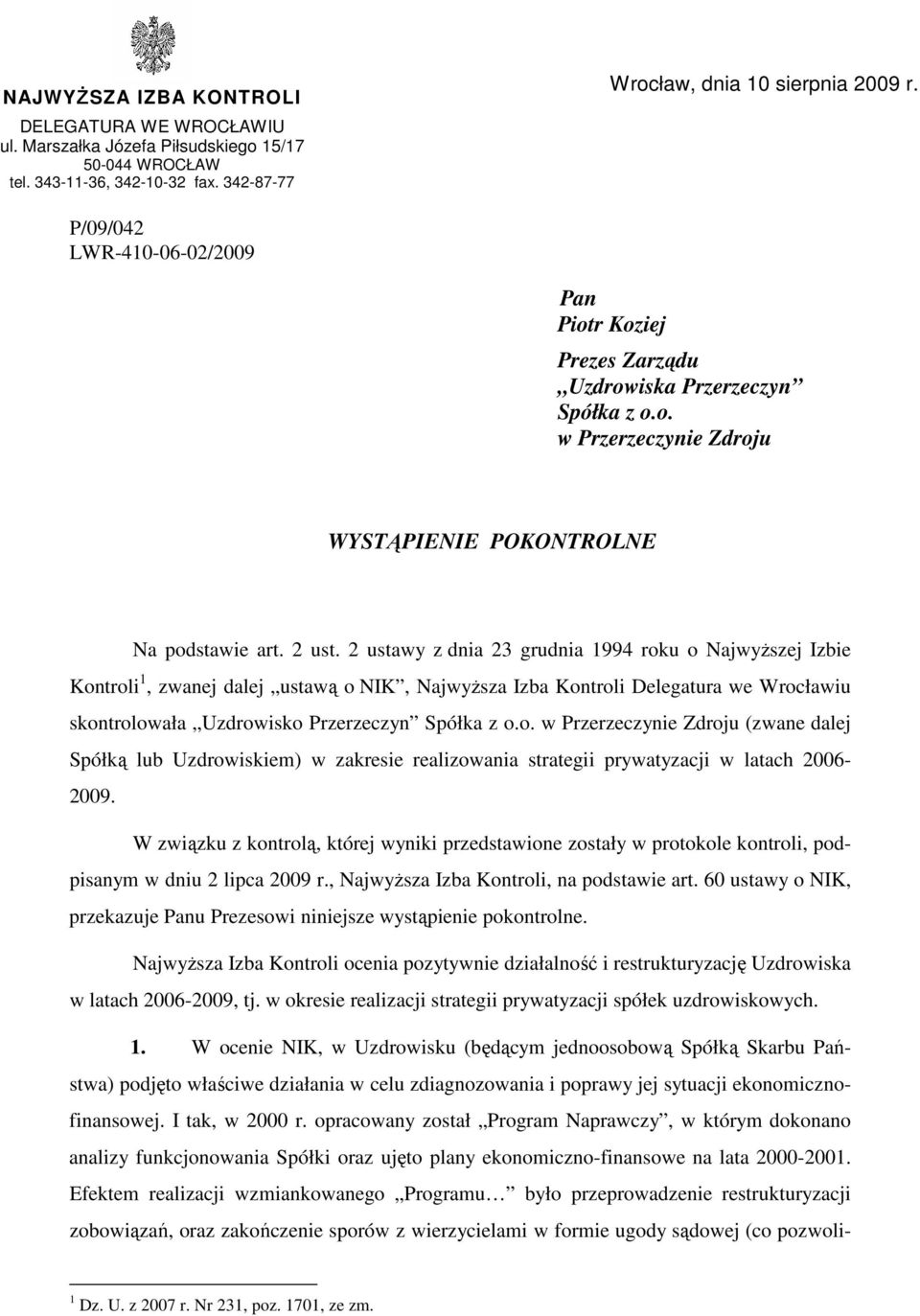 2 ustawy z dnia 23 grudnia 1994 roku o NajwyŜszej Izbie Kontroli 1, zwanej dalej ustawą o NIK, NajwyŜsza Izba Kontroli Delegatura we Wrocławiu skontrolowała Uzdrowisko Przerzeczyn Spółka z o.o. w Przerzeczynie Zdroju (zwane dalej Spółką lub Uzdrowiskiem) w zakresie realizowania strategii prywatyzacji w latach 2006-2009.
