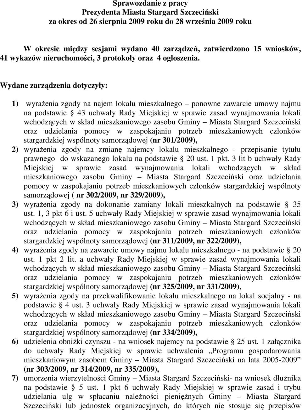 Wydane zarządzenia dotyczyły: 1) wyraŝenia zgody na najem lokalu mieszkalnego ponowne zawarcie umowy najmu na podstawie 43 uchwały Rady Miejskiej w sprawie zasad wynajmowania lokali oraz udzielania