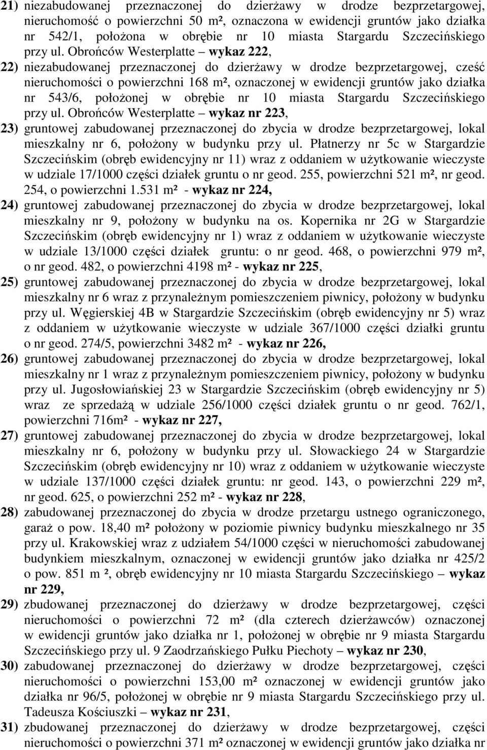 Obrońców Westerplatte wykaz 222, 22) niezabudowanej przeznaczonej do dzierŝawy w drodze bezprzetargowej, cześć nieruchomości o powierzchni 168 m², oznaczonej w ewidencji gruntów jako działka nr