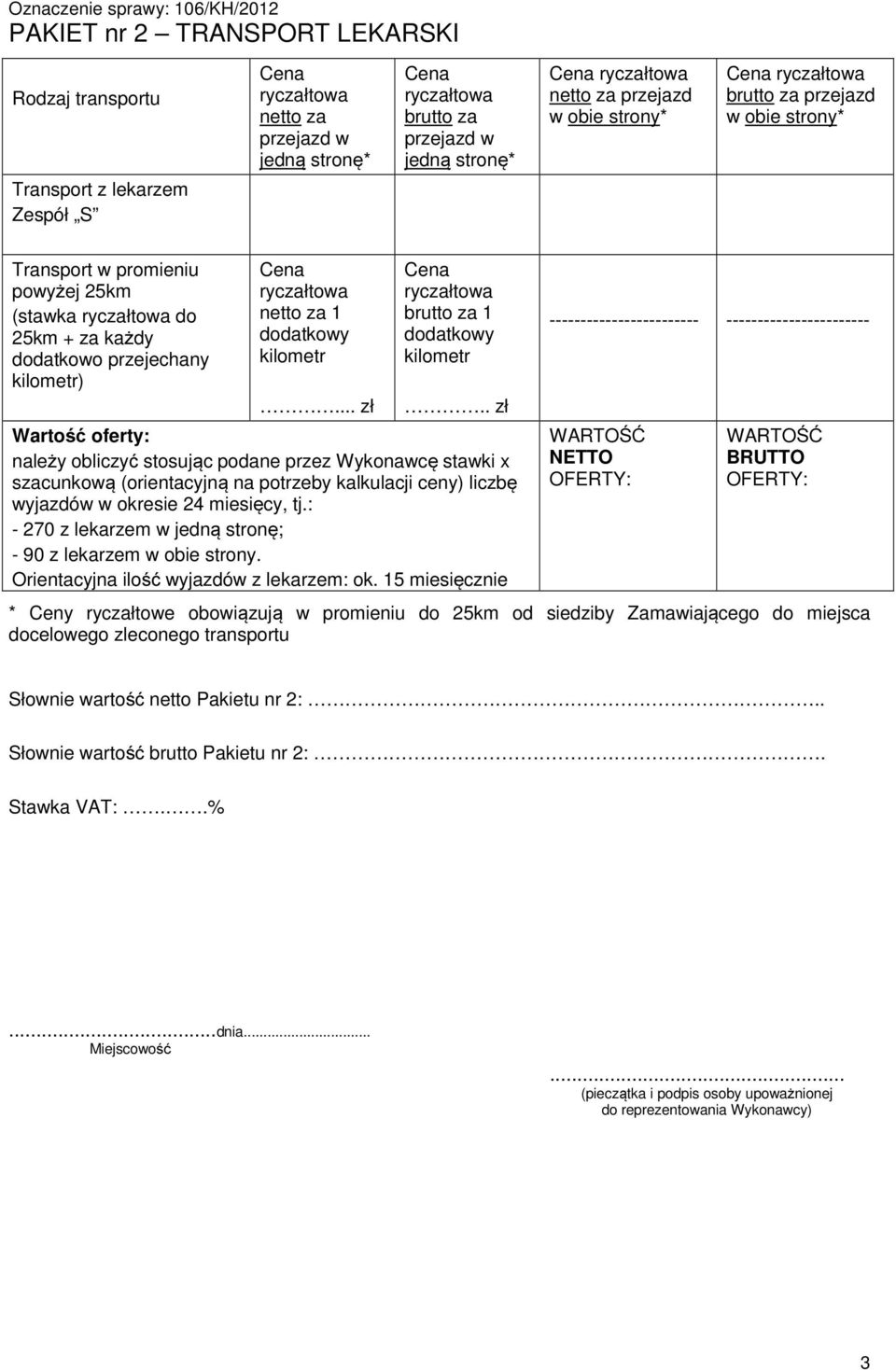 . zł Wartość oferty: należy obliczyć stosując podane przez Wykonawcę stawki x szacunkową (orientacyjną na potrzeby kalkulacji ceny) liczbę wyjazdów w okresie 24 miesięcy, tj.