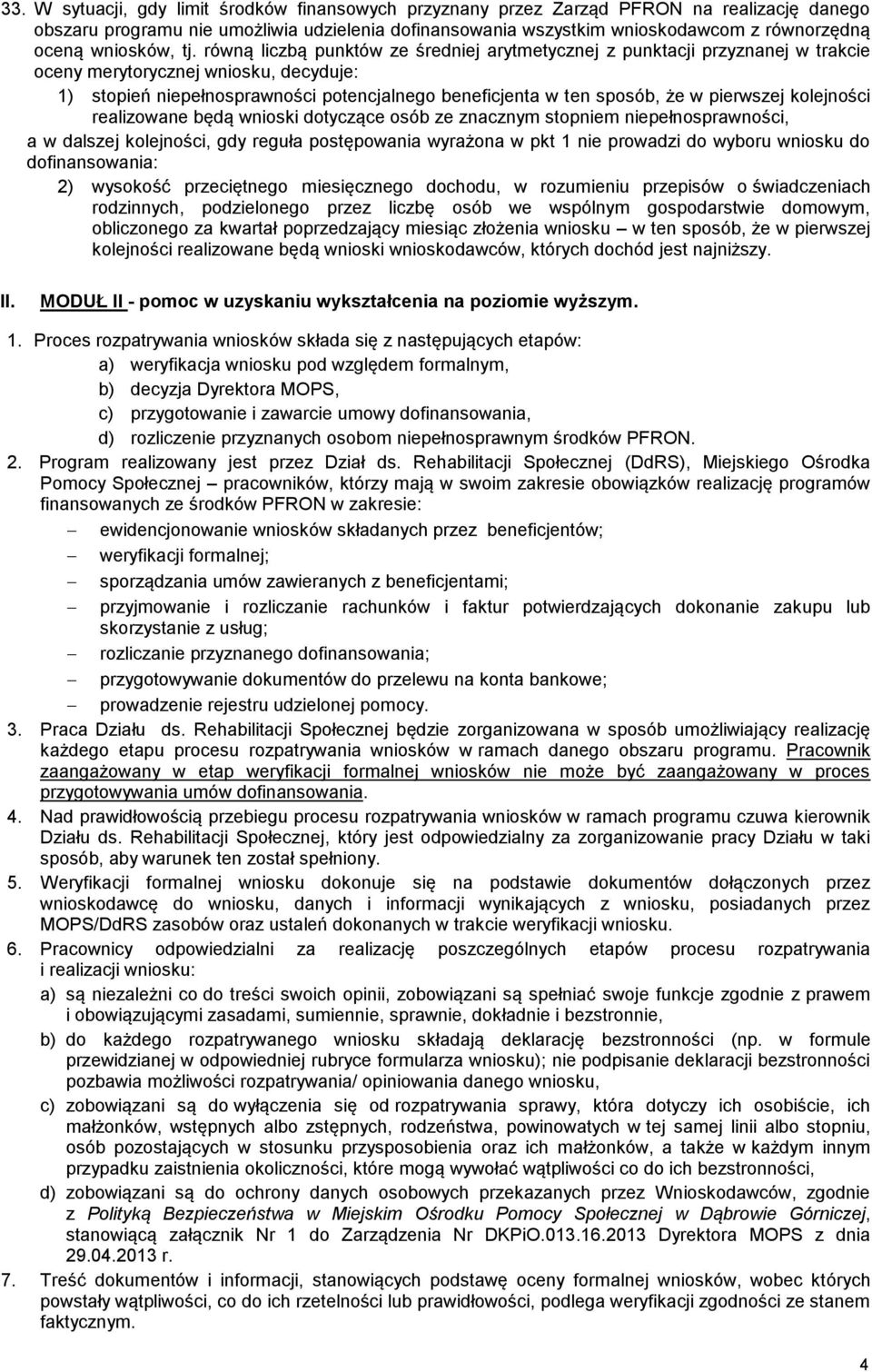 równą liczbą punktów ze średniej arytmetycznej z punktacji przyznanej w trakcie oceny merytorycznej wniosku, decyduje: 1) stopień niepełnosprawności potencjalnego beneficjenta w ten sposób, że w