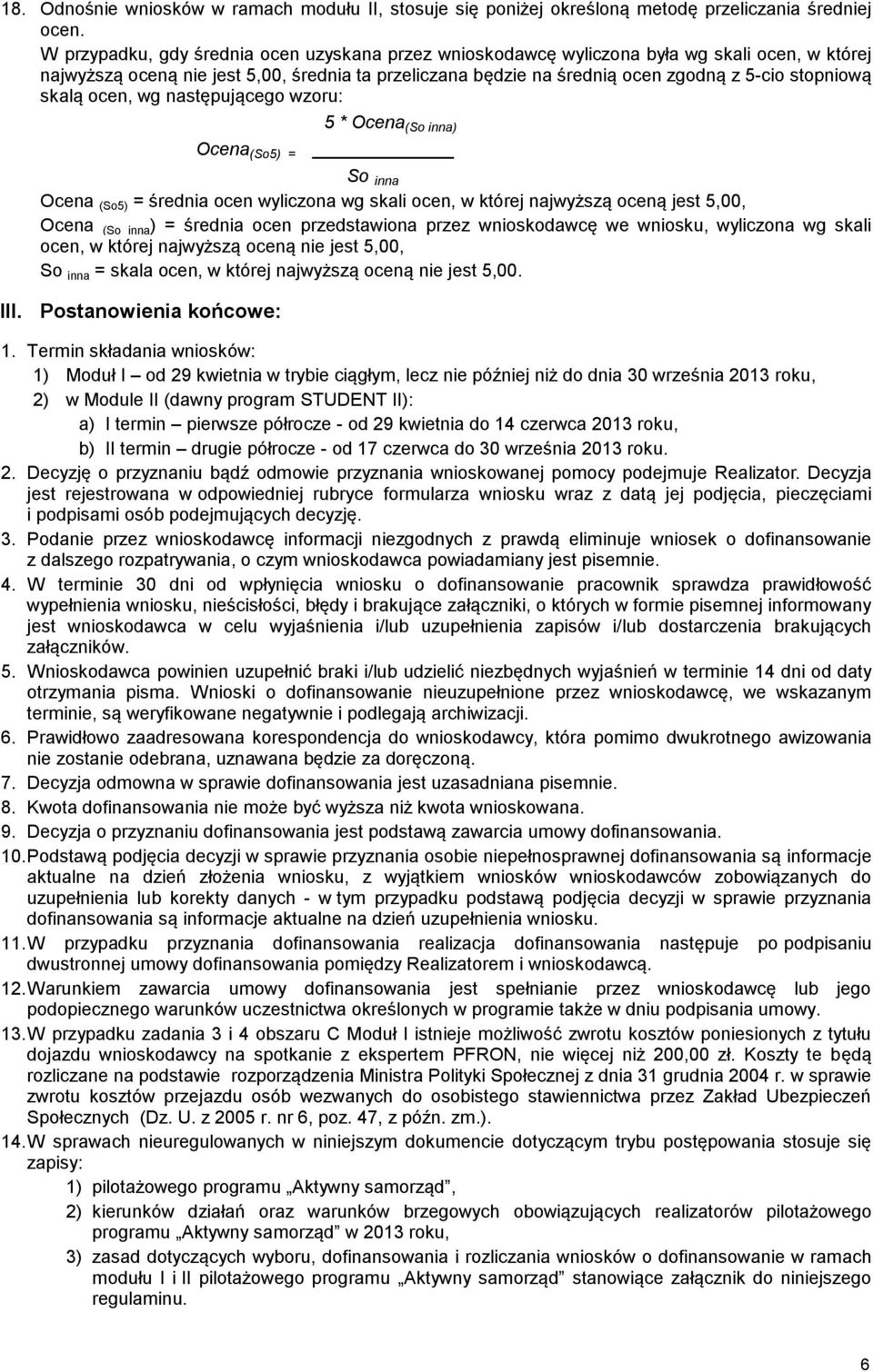 skalą ocen, wg następującego wzoru: 5 * Ocena (So inna) Ocena (So5) = So inna Ocena (So5) = średnia ocen wyliczona wg skali ocen, w której najwyższą oceną jest 5,00, Ocena (So inna ) = średnia ocen