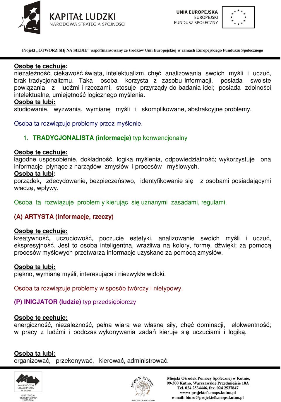 Osoba ta lubi: studiowanie, wyzwania, wymianę myśli i skomplikowane, abstrakcyjne problemy. Osoba ta rozwiązuje problemy przez myślenie. 1.