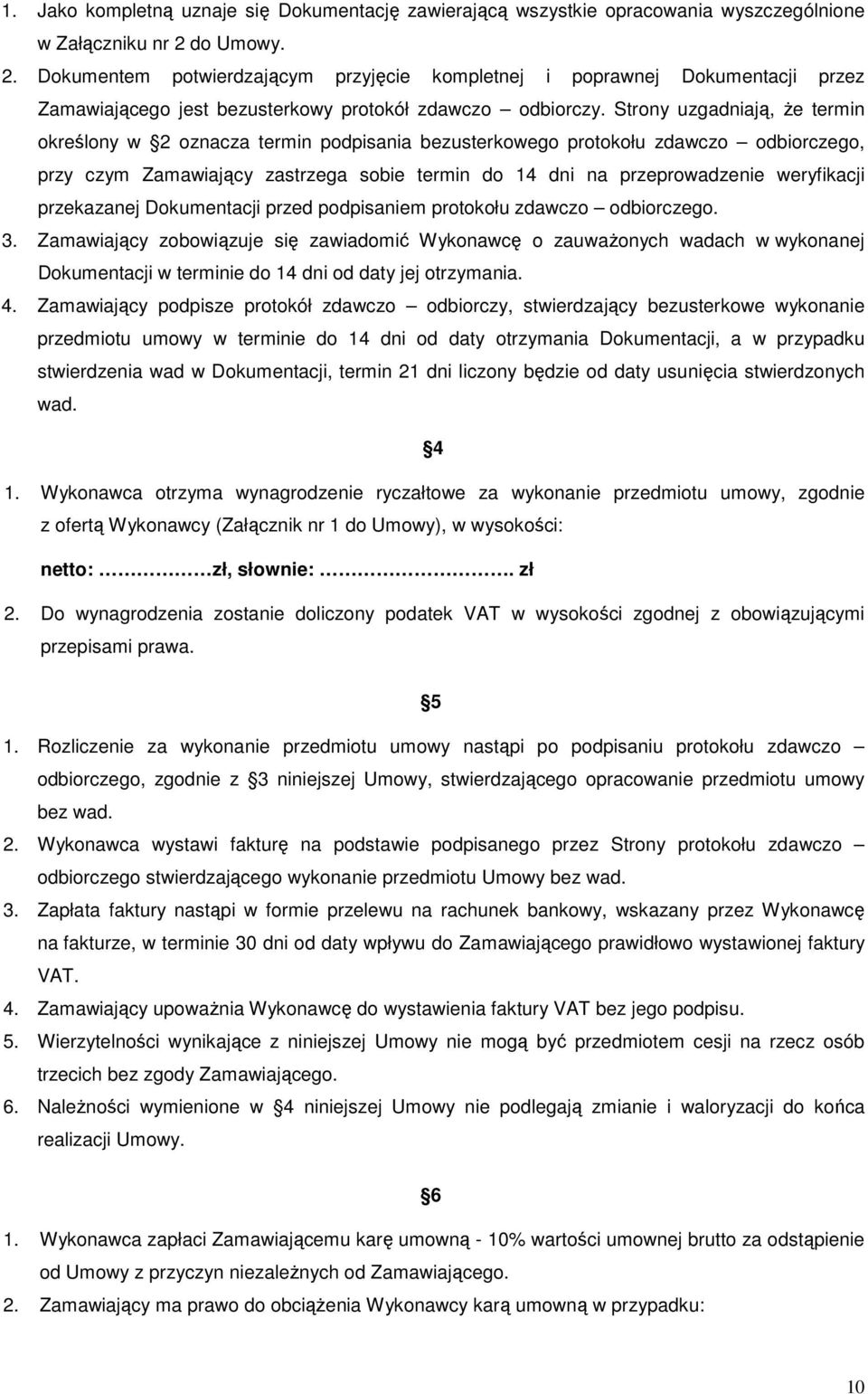 Strony uzgadniają, Ŝe termin określony w 2 oznacza termin podpisania bezusterkowego protokołu zdawczo odbiorczego, przy czym Zamawiający zastrzega sobie termin do 14 dni na przeprowadzenie