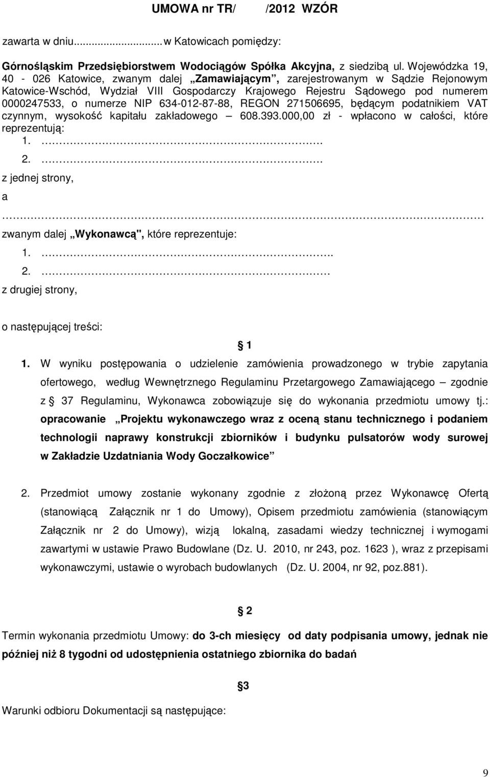 NIP 634-012-87-88, REGON 271506695, będącym podatnikiem VAT czynnym, wysokość kapitału zakładowego 608.393.000,00 zł - wpłacono w całości, które reprezentują: 1.. 2.. z jednej strony, a zwanym dalej Wykonawcą", które reprezentuje: 1.