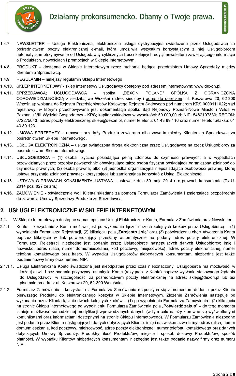 Usługobiorcom automatyczne otrzymywanie od Usługodawcy cyklicznych treści kolejnych edycji newslettera zawierającego informacje o Produktach, nowościach i promocjach w Sklepie Internetowym. 1.4.8.