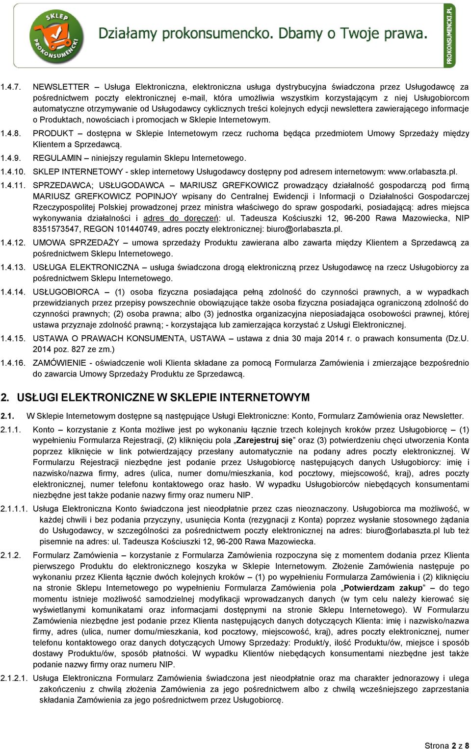 Usługobiorcom automatyczne otrzymywanie od Usługodawcy cyklicznych treści kolejnych edycji newslettera zawierającego informacje o Produktach, nowościach i promocjach w Sklepie Internetowym. 1.4.8.