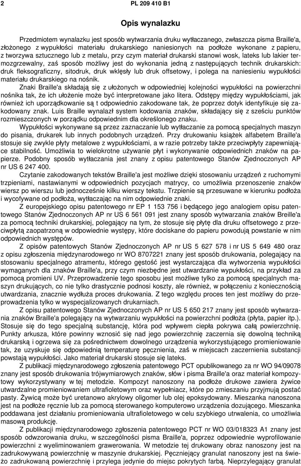 technik drukarskich: druk fleksograficzny, sitodruk, druk wklęsły lub druk offsetowy, i polega na naniesieniu wypukłości materiału drukarskiego na nośnik.