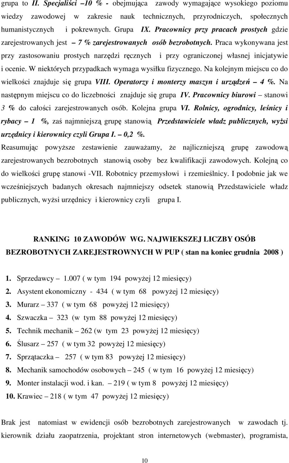 Praca wykonywana jest przy zastosowaniu prostych narzędzi ręcznych i przy ograniczonej własnej inicjatywie i ocenie. W niektórych przypadkach wymaga wysiłku fizycznego.