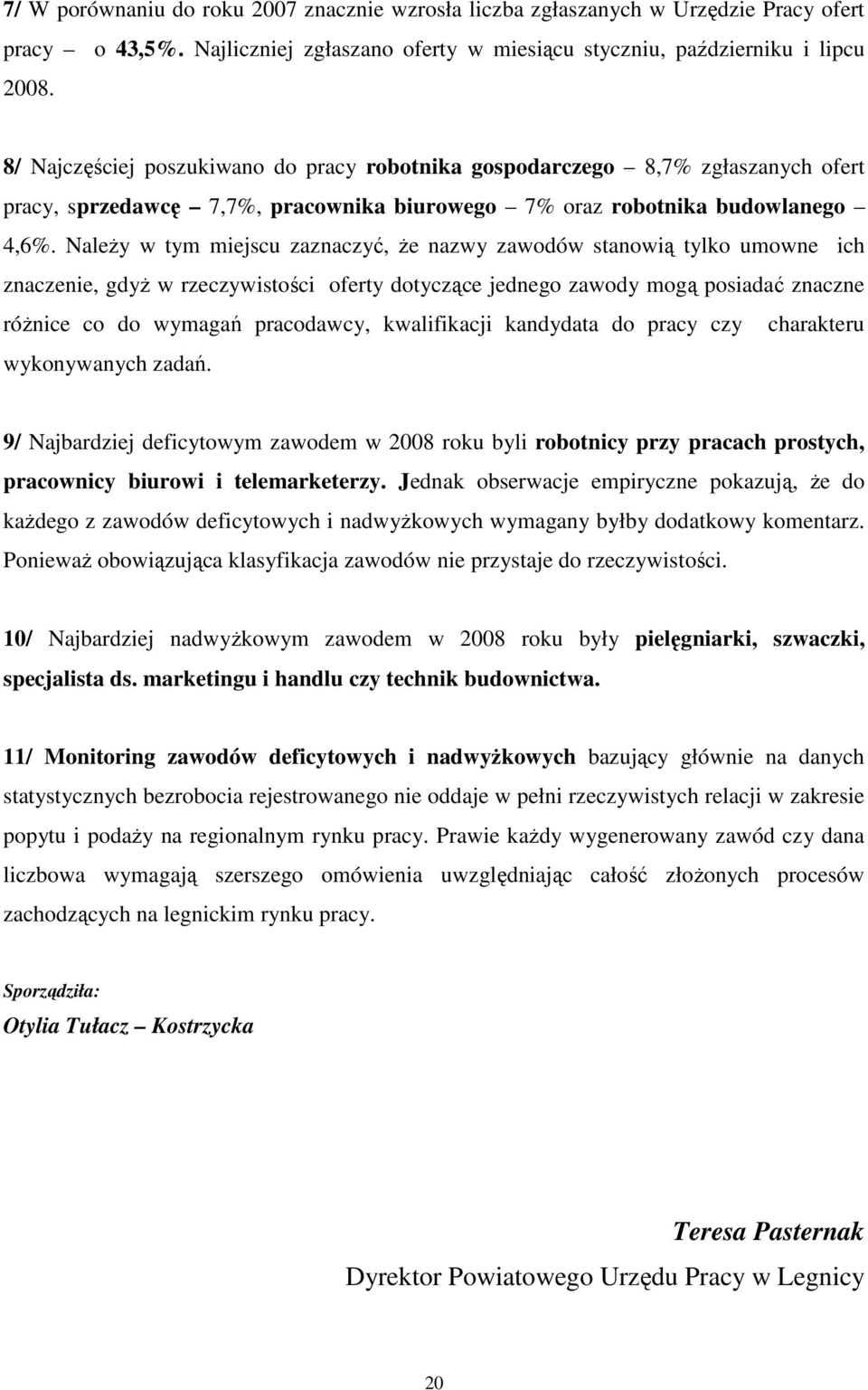 Należy w tym miejscu zaznaczyć, że nazwy zawodów stanowią tylko umowne ich znaczenie, gdyż w rzeczywistości oferty dotyczące jednego zawody mogą posiadać znaczne różnice co do wymagań pracodawcy,