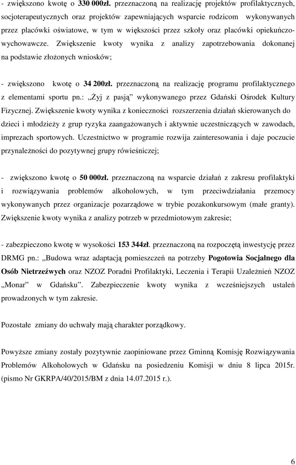 placówki opiekuńczowychowawcze. Zwiększenie kwoty wynika z analizy zapotrzebowania dokonanej na podstawie złożonych wniosków; - zwiększono kwotę o 34 200zł.