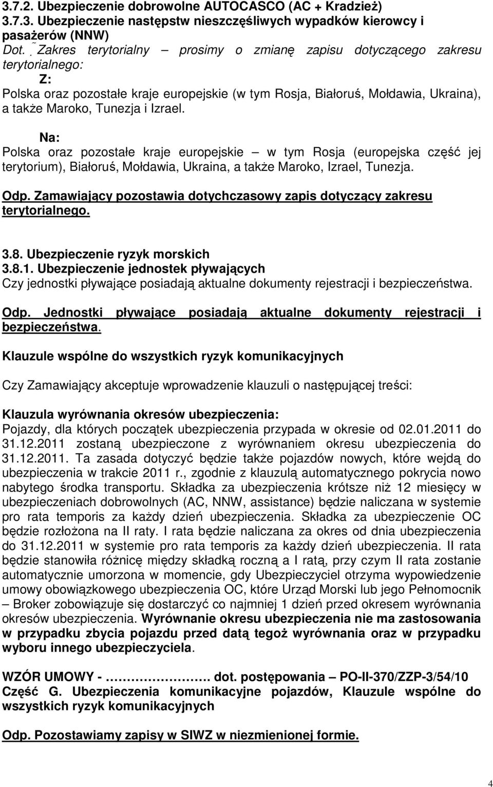 Na: Polska oraz pozostałe kraje europejskie w tym Rosja (europejska część jej terytorium), Białoruś, Mołdawia, Ukraina, a także Maroko, Izrael, Tunezja. Odp.