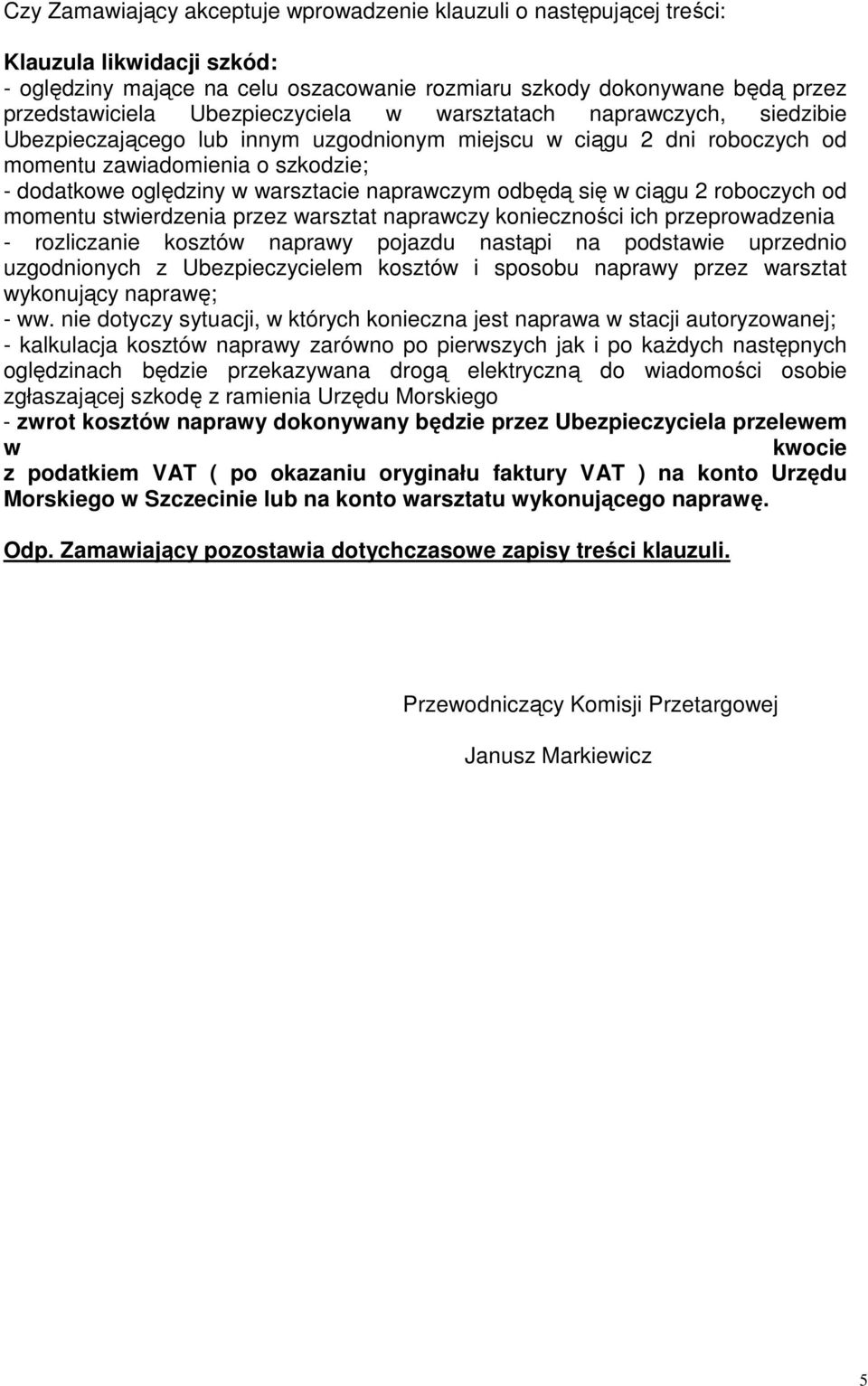 naprawczym odbędą się w ciągu 2 roboczych od momentu stwierdzenia przez warsztat naprawczy konieczności ich przeprowadzenia - rozliczanie kosztów naprawy pojazdu nastąpi na podstawie uprzednio