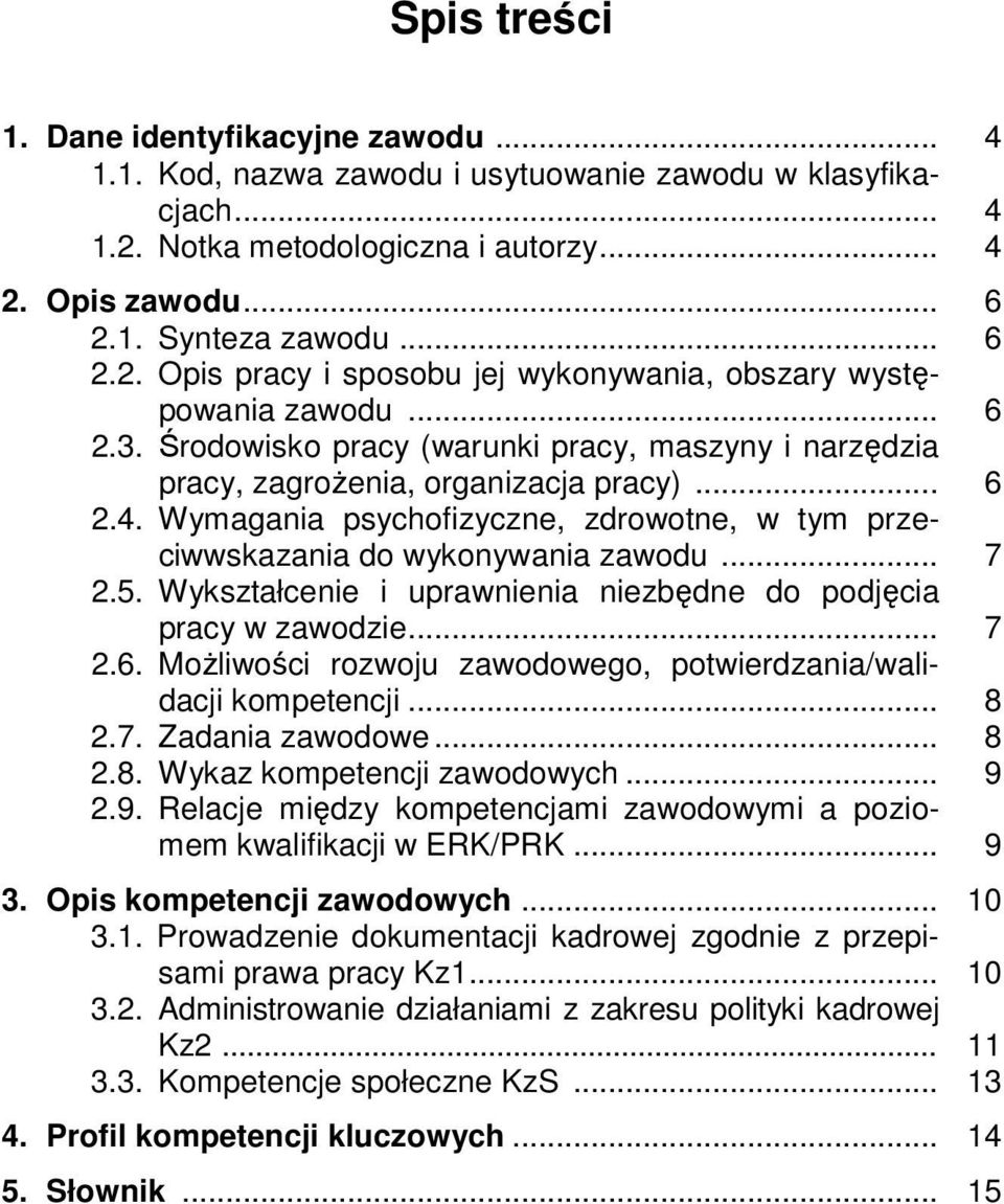 5. Wykształcenie i uprawnienia niezbędne do podjęcia pracy w zawodzie... 7 2.6. Możliwości rozwoju zawodowego, potwierdzania/walidacji kompetencji... 8 2.7. Zadania zawodowe... 8 2.8. Wykaz kompetencji zawodowych.