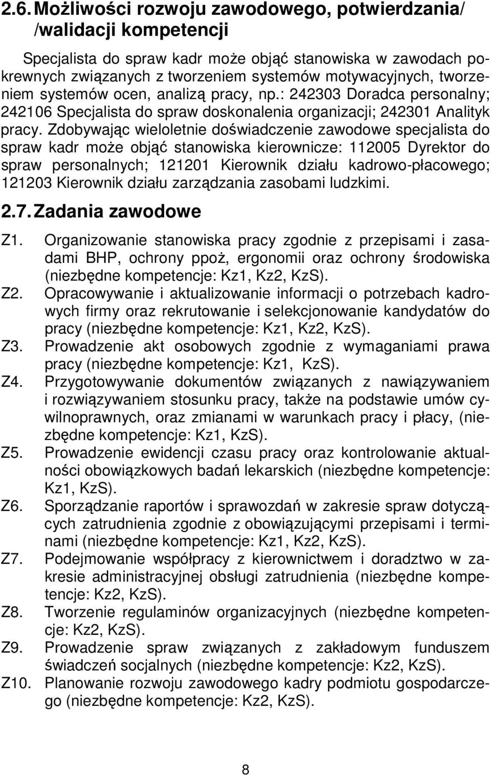 Zdobywając wieloletnie doświadczenie zawodowe specjalista do spraw kadr może objąć stanowiska kierownicze: 112005 Dyrektor do spraw personalnych; 121201 Kierownik działu kadrowo-płacowego; 121203