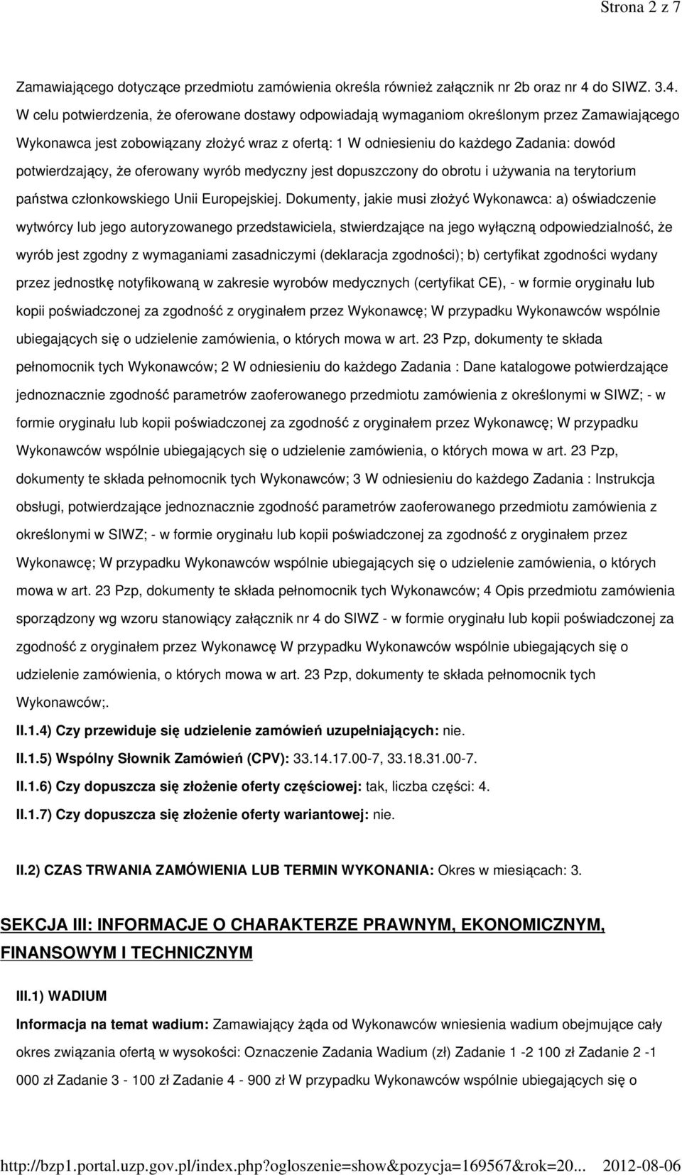 W celu potwierdzenia, Ŝe oferowane dostawy odpowiadają wymaganiom określonym przez Zamawiającego Wykonawca jest zobowiązany złoŝyć wraz z ofertą: 1 W odniesieniu do kaŝdego Zadania: dowód