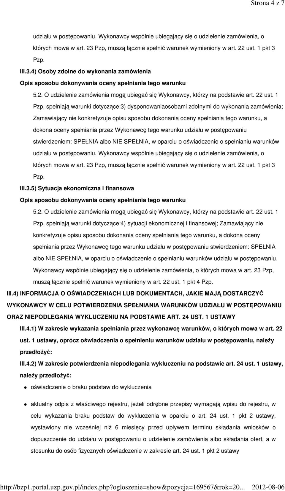spełniania tego warunku, a dokona oceny spełniania przez Wykonawcę tego warunku udziału w postępowaniu stwierdzeniem: SPEŁNIA albo NIE SPEŁNIA, w oparciu o oświadczenie o spełnianiu warunków udziału