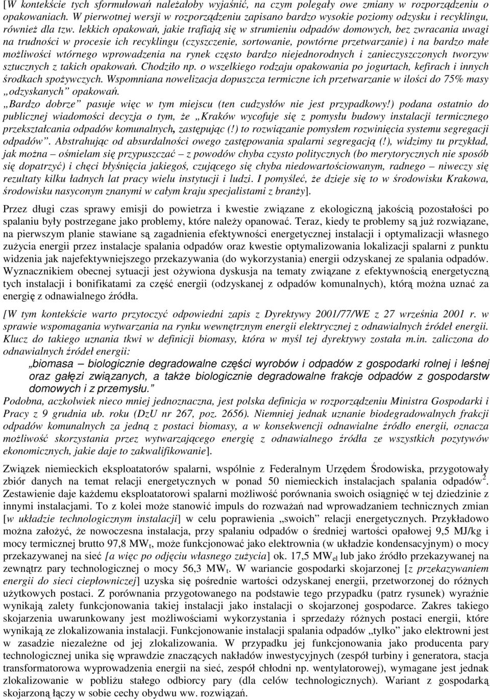 lekkich opakowań, jakie trafiają się w strumieniu odpadów domowych, bez zwracania uwagi na trudności w procesie ich recyklingu (czyszczenie, sortowanie, powtórne przetwarzanie) i na bardzo małe