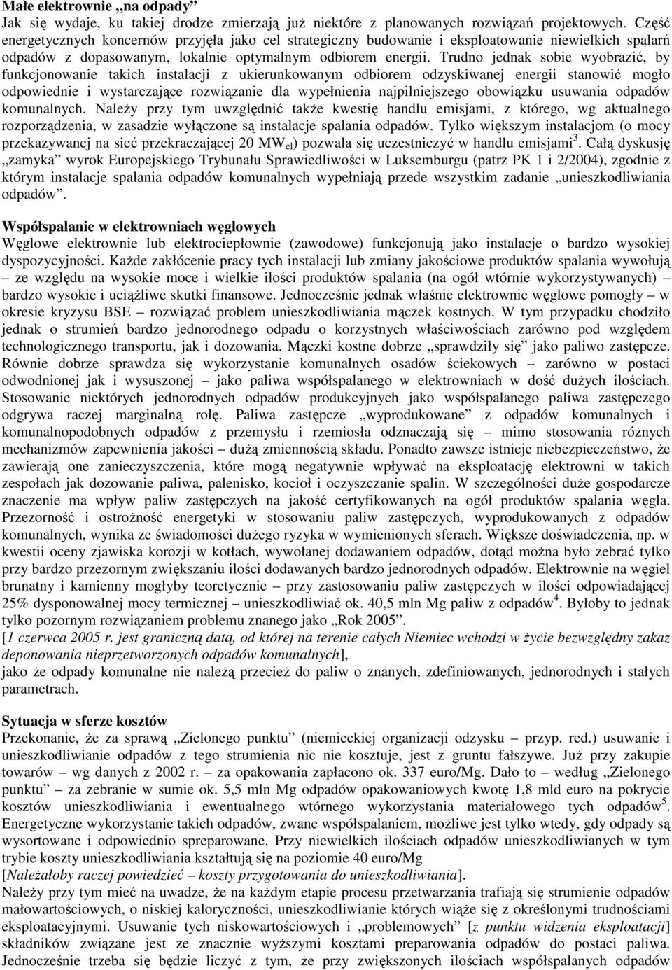 Trudno jednak sobie wyobrazić, by funkcjonowanie takich instalacji z ukierunkowanym odbiorem odzyskiwanej energii stanowić mogło odpowiednie i wystarczające rozwiązanie dla wypełnienia