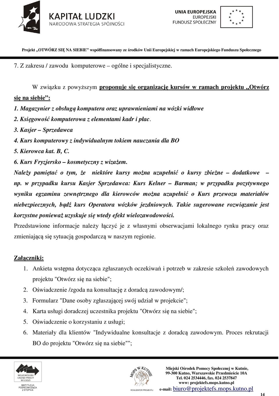 Księgowość komputerowa z elementami kadr i płac. 3. Kasjer Sprzedawca 4. Kurs komputerowy z indywidualnym tokiem nauczania dla BO 5. Kierowca kat. B, C. 6. Kurs Fryzjersko kosmetyczny z wizażem.