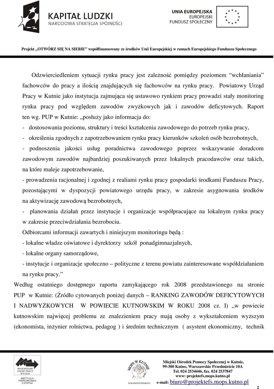 Powiatowy Urząd Pracy w Kutnie jako instytucja zajmująca się ustawowo rynkiem pracy prowadzi stały monitoring rynku pracy pod względem zawodów zwyżkowych jak i zawodów deficytowych. Raport ten wg.