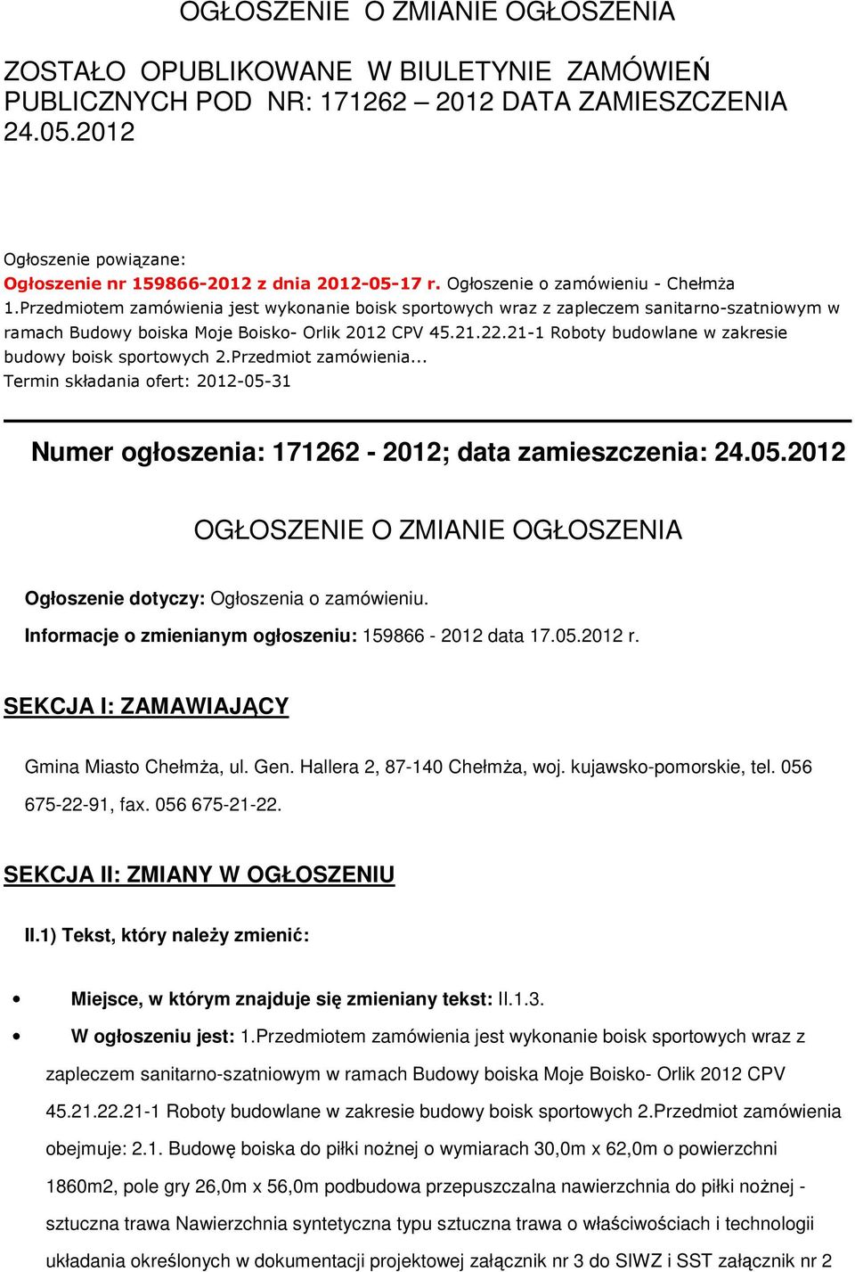 Przedmiotem zamówienia jest wykonanie boisk sportowych wraz z zapleczem sanitarno-szatniowym w ramach Budowy boiska Moje Boisko- Orlik 2012 CPV 45.21.22.