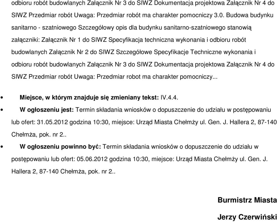 budowlanych Załącznik Nr 3 do SIWZ Dokumentacja projektowa Załącznik Nr 4 do SIWZ Przedmiar robót Uwaga: Przedmiar robot ma charakter pomocniczy... Miejsce, w którym znajduje się zmieniany tekst: IV.