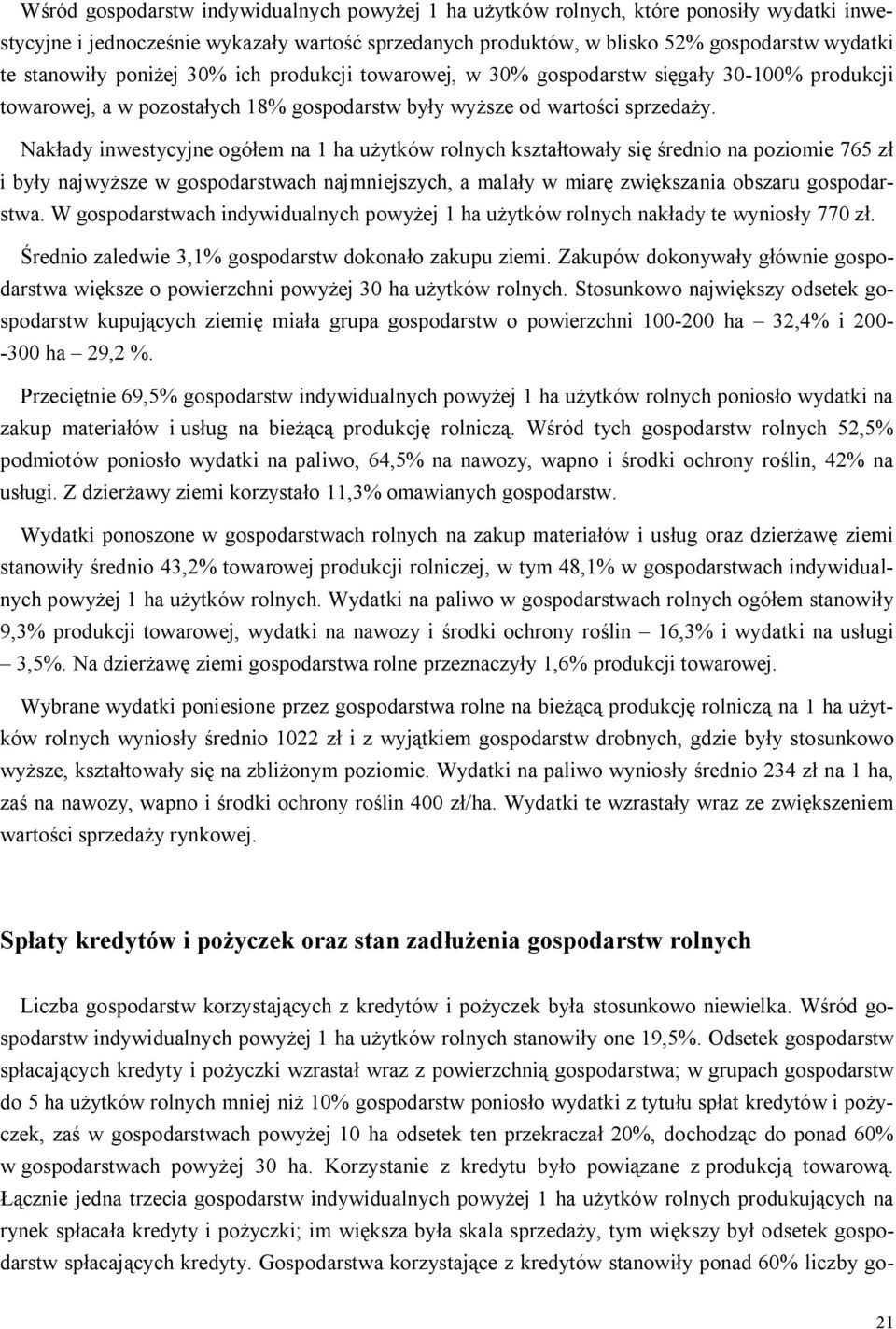 Nak ady inwestycyjne ogó em na 1 ha u ytków rolnych kszta towa y si rednio na poziomie 765 z i by y najwy sze w gospodarstwach najmniejszych, a mala y w miar zwi kszania obszaru gospodarstwa.