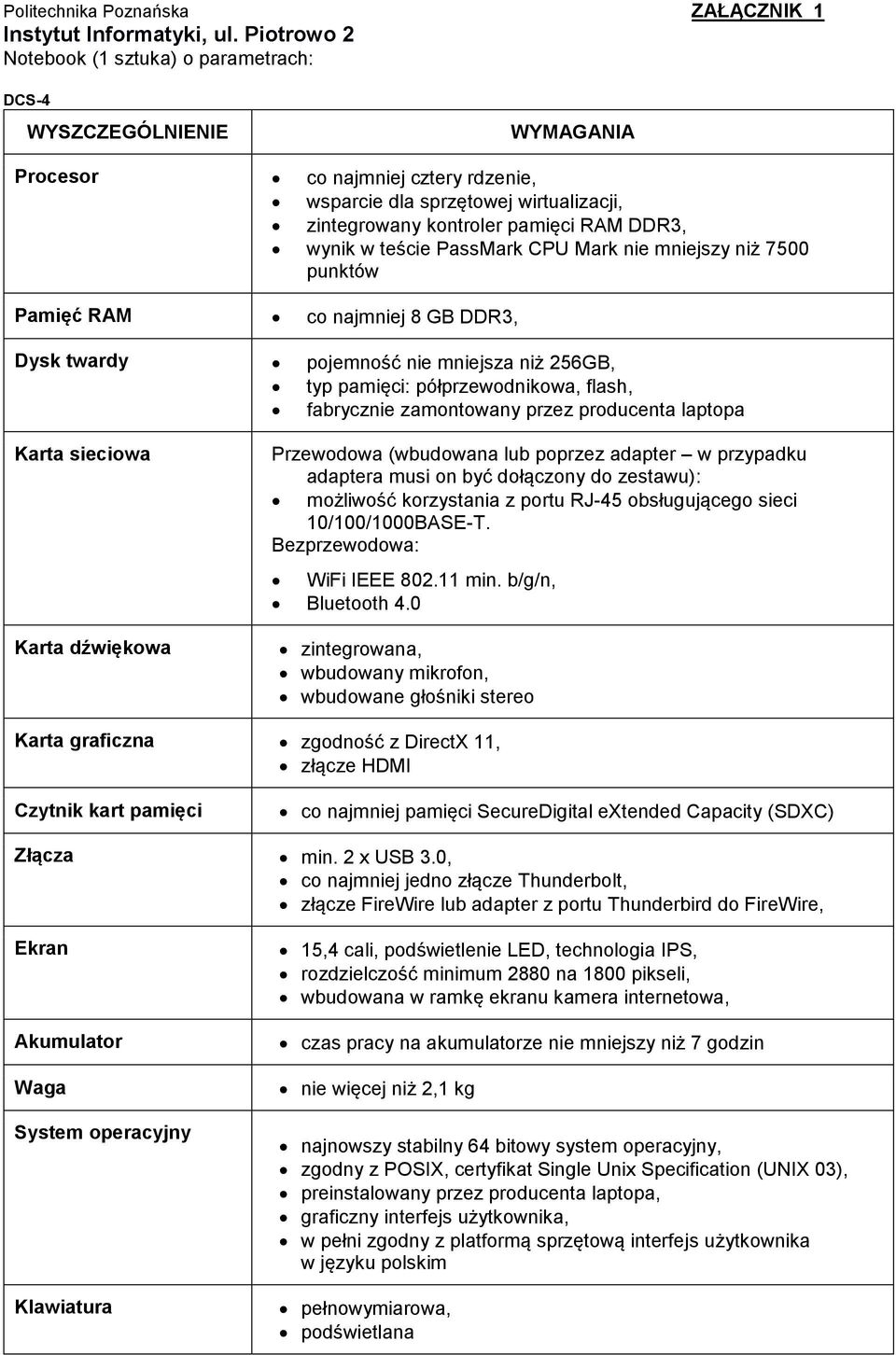 Mark nie mniejszy niż 7500 punktów Pamięć RAM co najmniej 8 GB DDR3, Dysk twardy pojemność nie mniejsza niż 256GB, typ pamięci: półprzewodnikowa, flash, fabrycznie zamontowany przez producenta