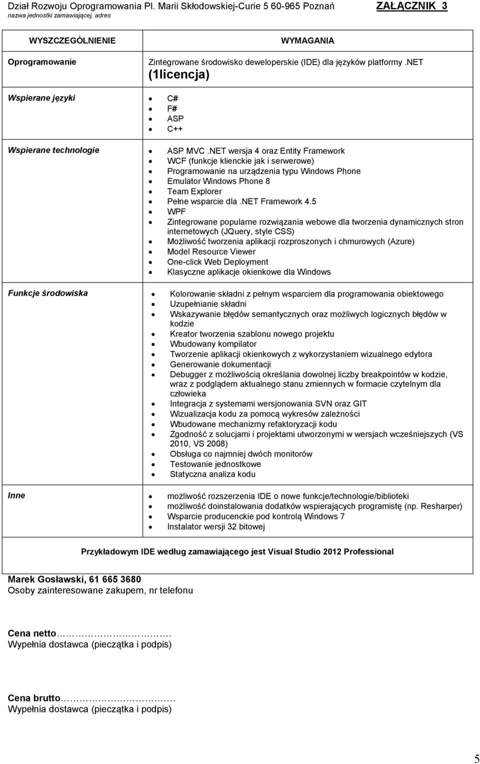 net (1licencja) Wspierane języki C# F# ASP C++ Wspierane technologie ASP MVC.