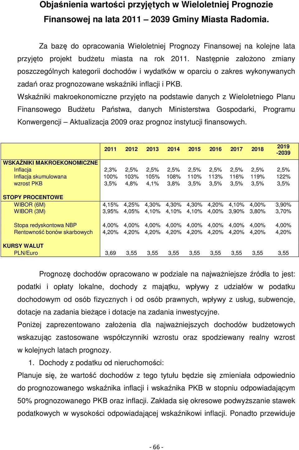 Następnie załoŝono zmiany poszczególnych kategorii dochodów i wydatków w oparciu o zakres wykonywanych zadań oraz prognozowane wskaźniki inflacji i PKB.