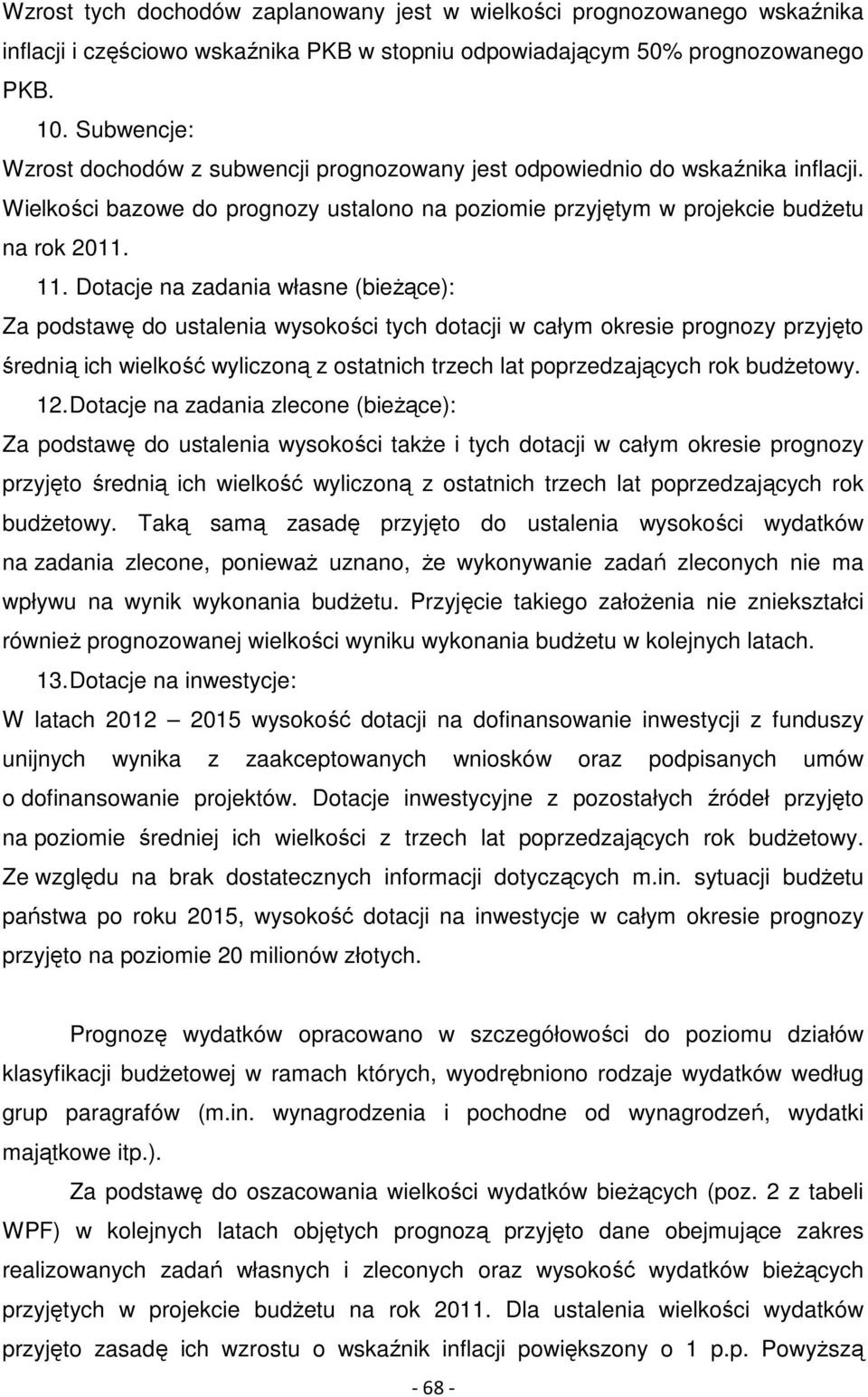 Dotacje na zadania własne (bieŝące): Za podstawę do ustalenia wysokości tych dotacji w całym okresie prognozy przyjęto średnią ich wielkość wyliczoną z ostatnich trzech lat poprzedzających rok