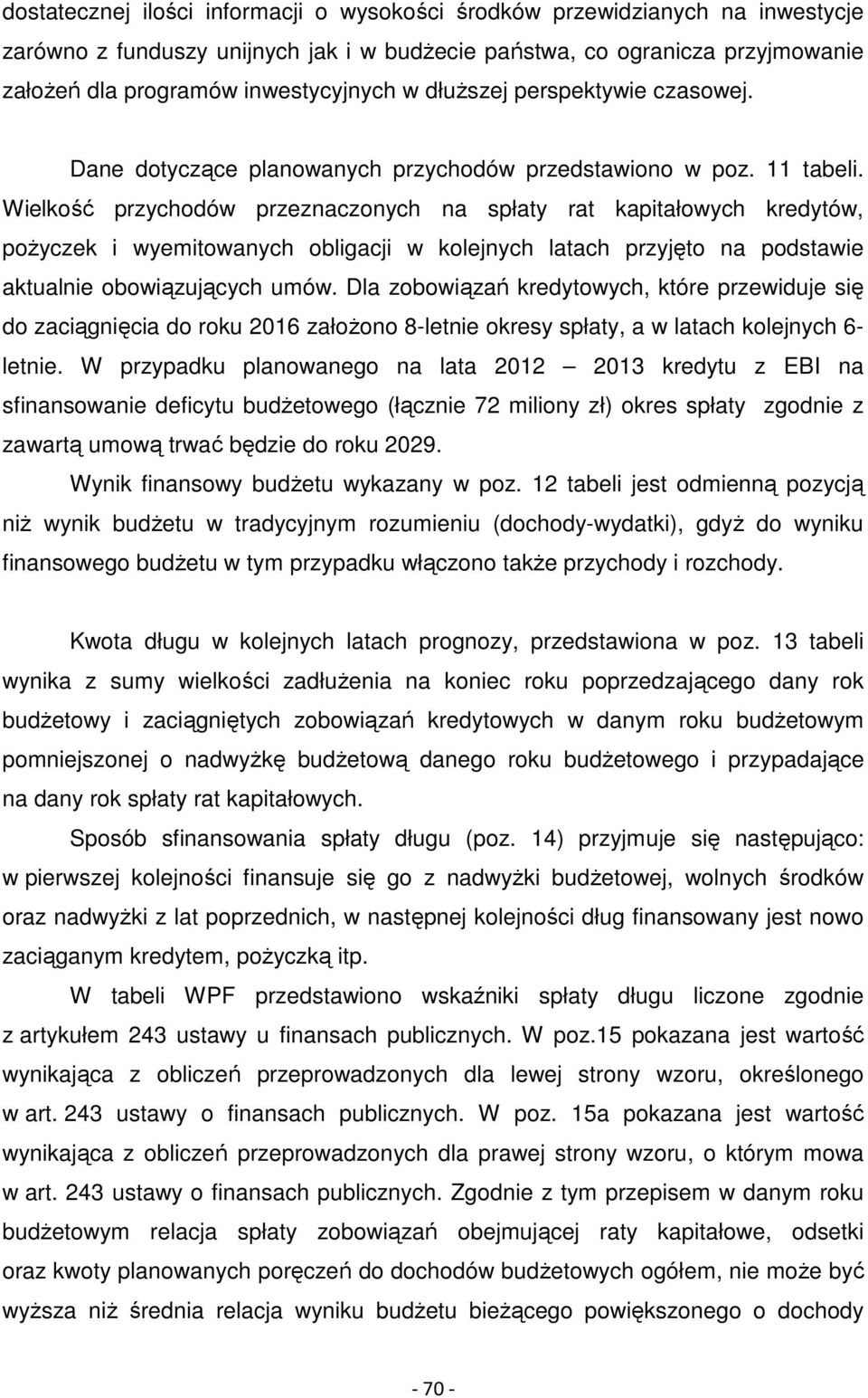 Wielkość przychodów przeznaczonych na spłaty rat kapitałowych kredytów, poŝyczek i wyemitowanych obligacji w kolejnych latach przyjęto na podstawie aktualnie obowiązujących umów.