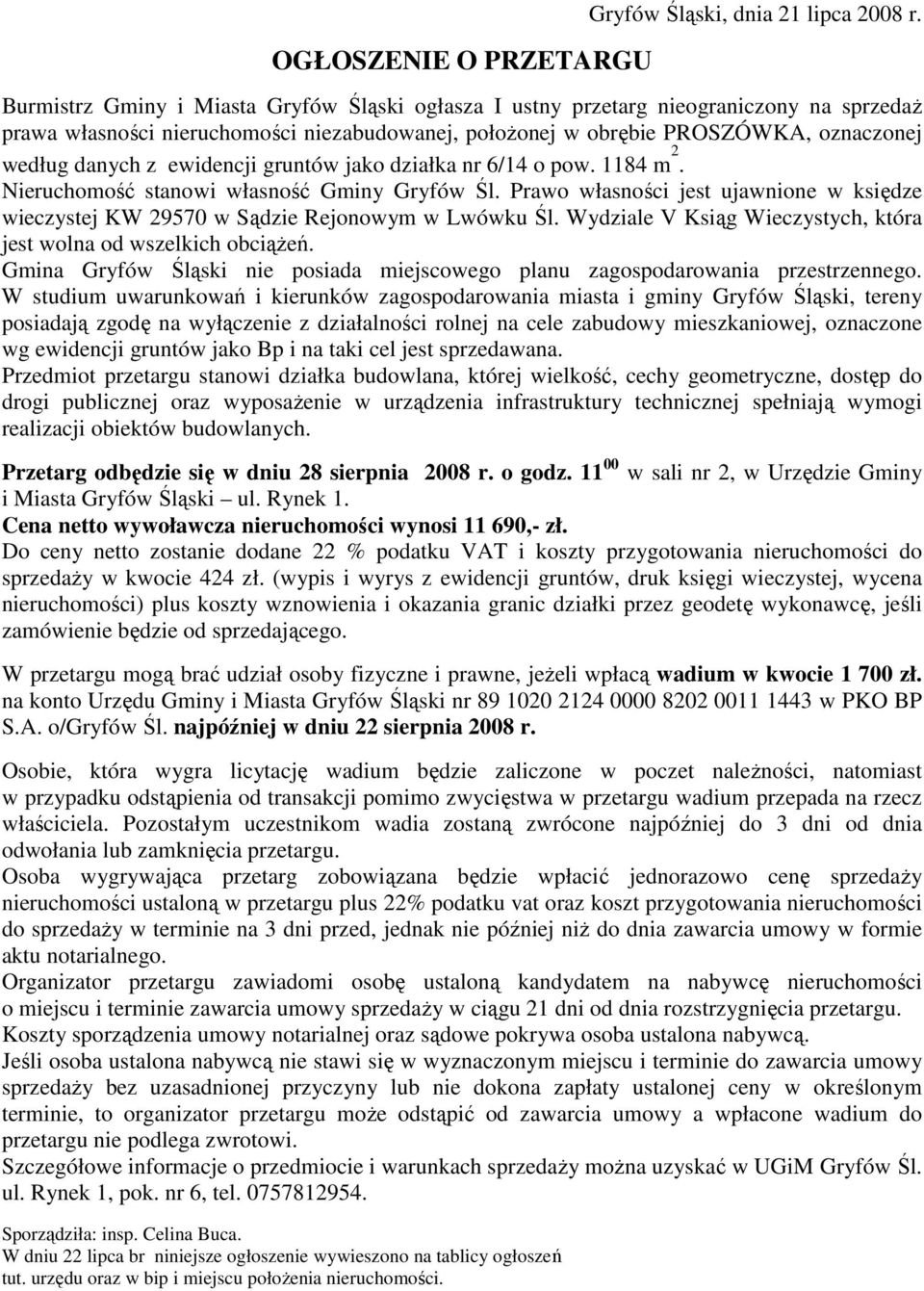 11 00 w sali nr 2, w Urzędzie Gminy Cena netto wywoławcza nieruchomości wynosi 11 690,- zł. sprzedaŝy w kwocie 424 zł.