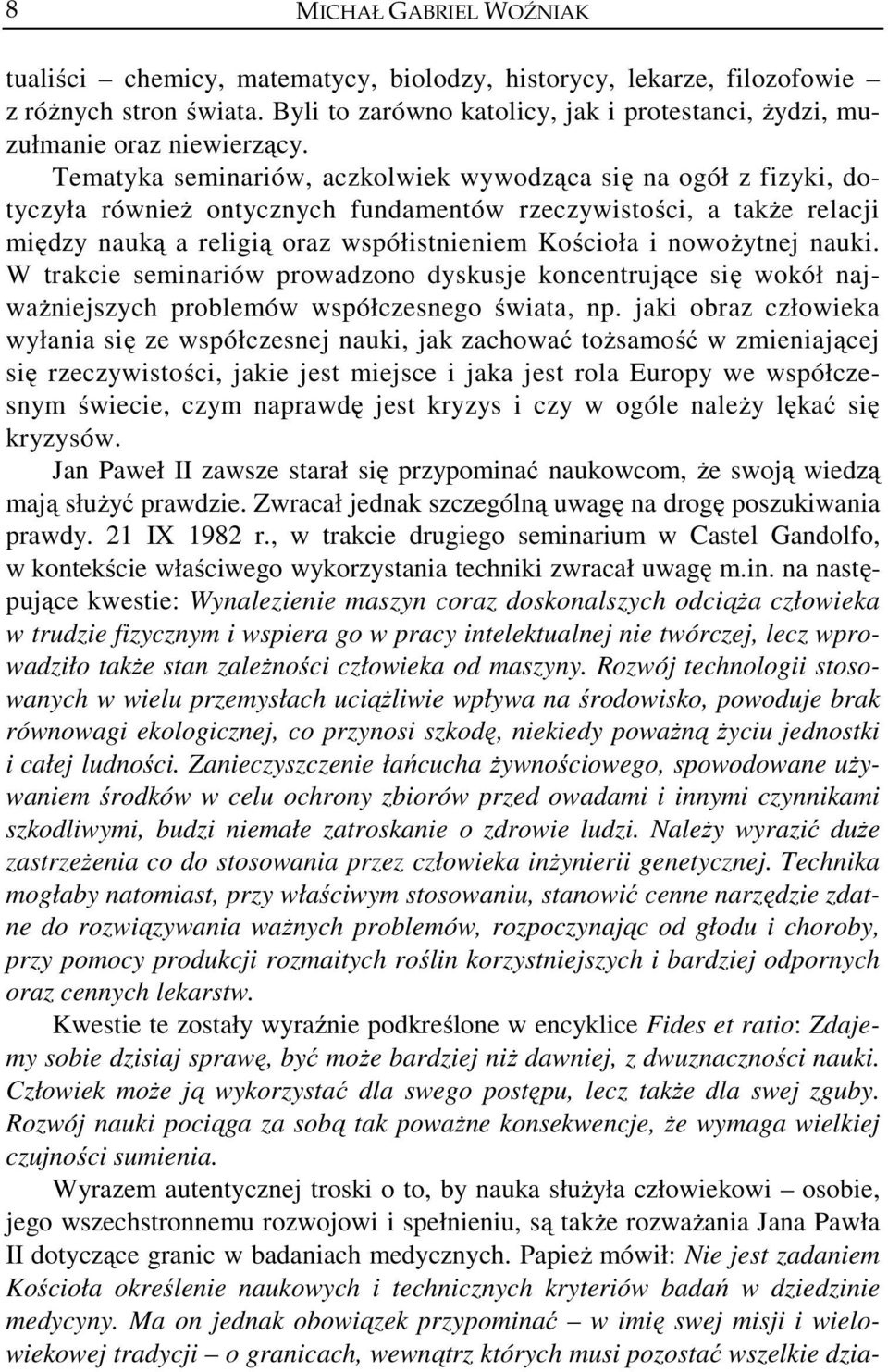 Tematyka seminariów, aczkolwiek wywodząca się na ogół z fizyki, dotyczyła również ontycznych fundamentów rzeczywistości, a także relacji między nauką a religią oraz współistnieniem Kościoła i