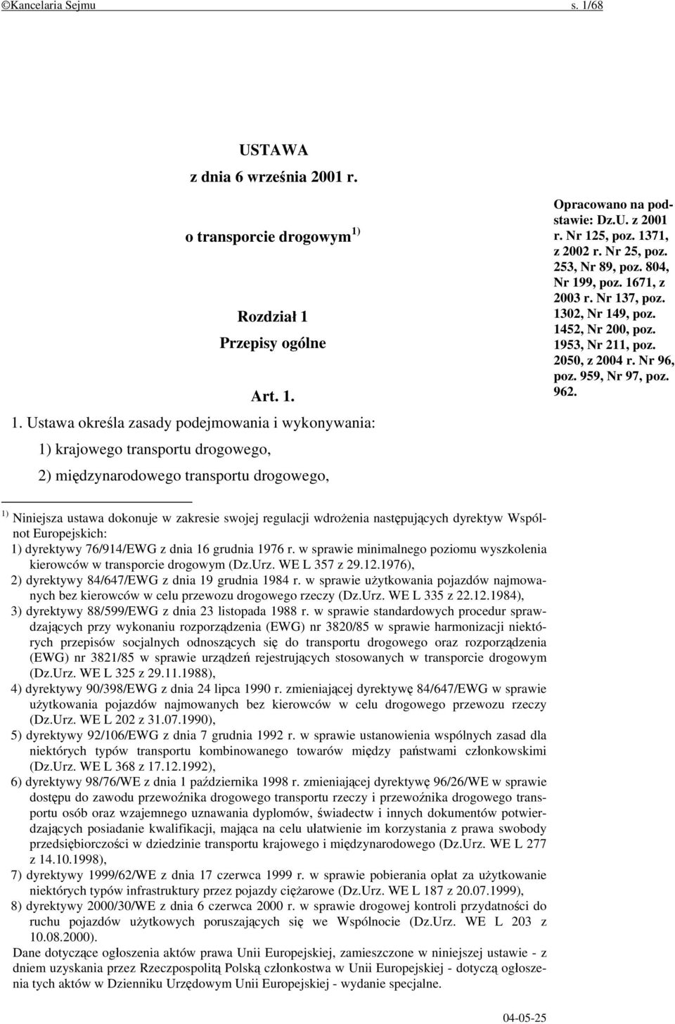 Nr 96, poz. 959, Nr 97, poz. 962. 1) Niniejsza ustawa dokonuje w zakresie swojej regulacji wdrożenia następujących dyrektyw Wspólnot Europejskich: 1) dyrektywy 76/914/EWG z dnia 16 grudnia 1976 r.