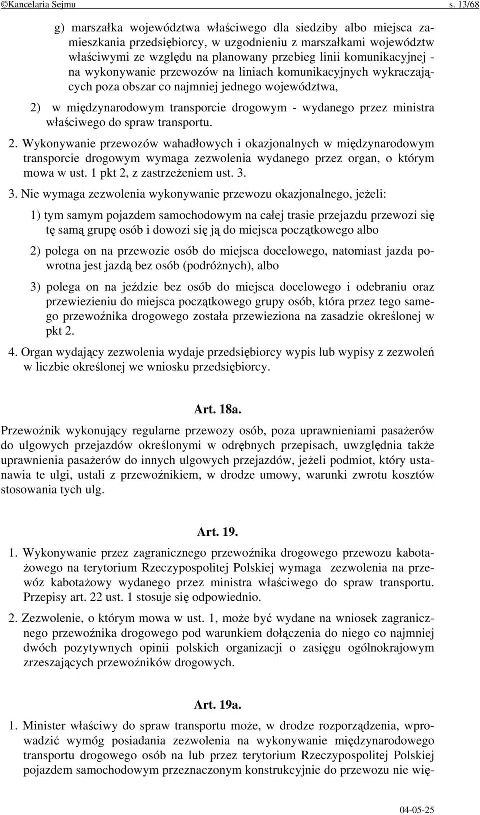 komunikacyjnej - na wykonywanie przewozów na liniach komunikacyjnych wykraczających poza obszar co najmniej jednego województwa, 2) w międzynarodowym transporcie drogowym - wydanego przez ministra