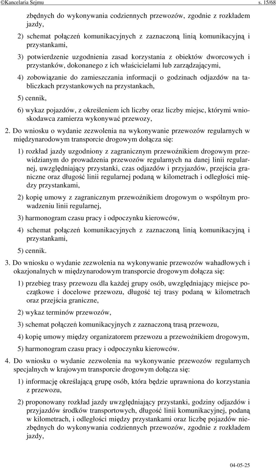 korzystania z obiektów dworcowych i przystanków, dokonanego z ich właścicielami lub zarządzającymi, 4) zobowiązanie do zamieszczania informacji o godzinach odjazdów na tabliczkach przystankowych na