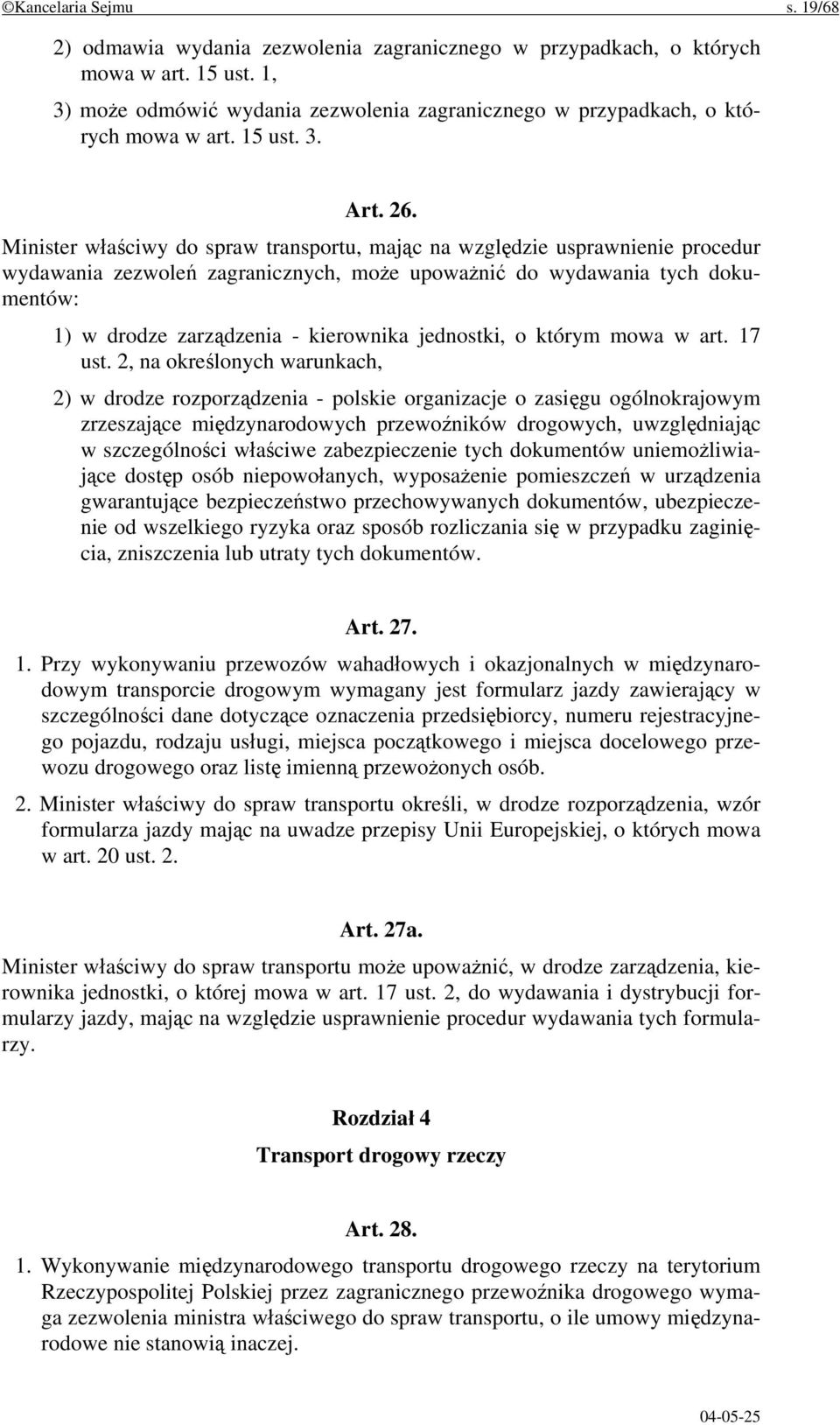 Minister właściwy do spraw transportu, mając na względzie usprawnienie procedur wydawania zezwoleń zagranicznych, może upoważnić do wydawania tych dokumentów: 1) w drodze zarządzenia - kierownika