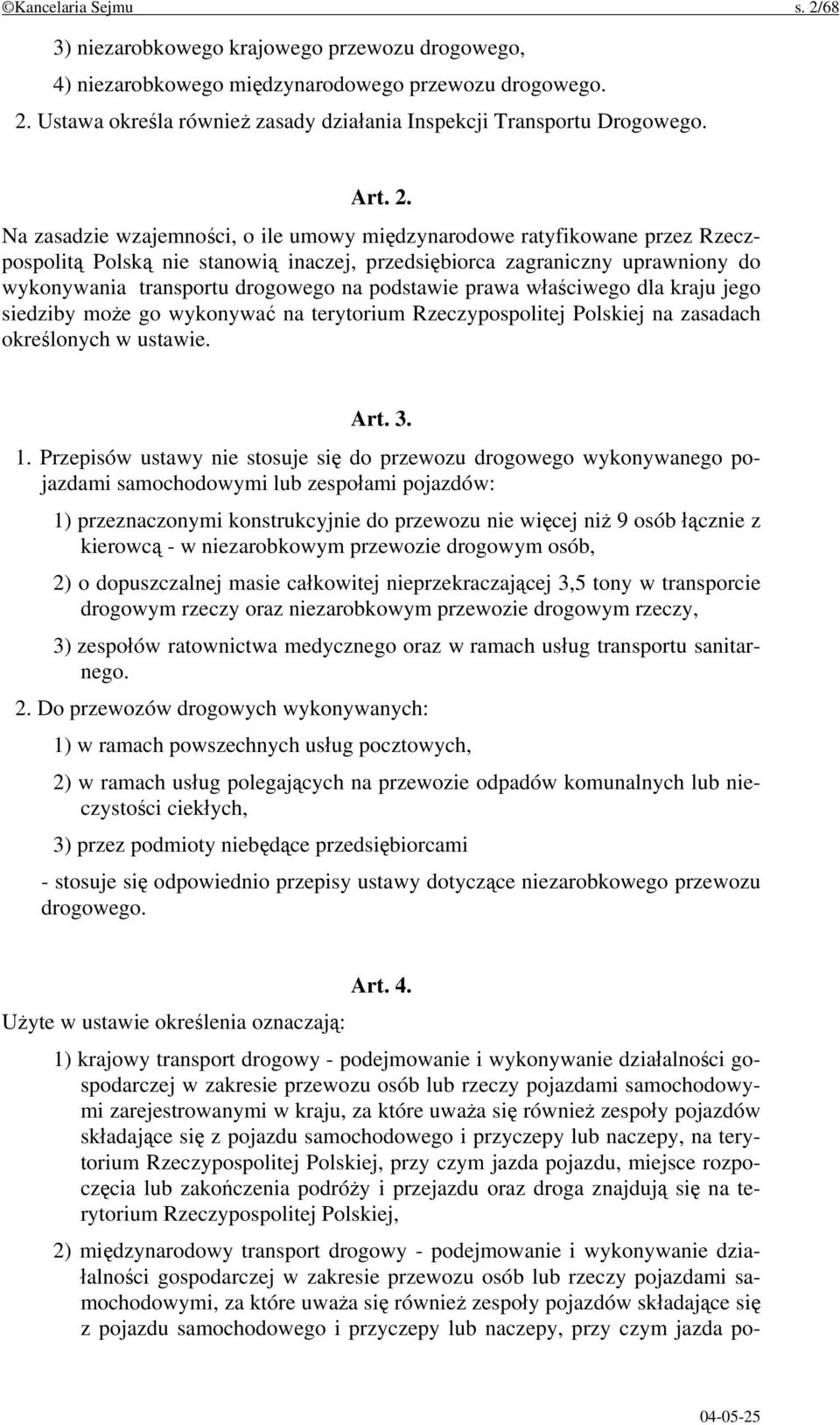 Na zasadzie wzajemności, o ile umowy międzynarodowe ratyfikowane przez Rzeczpospolitą Polską nie stanowią inaczej, przedsiębiorca zagraniczny uprawniony do wykonywania transportu drogowego na