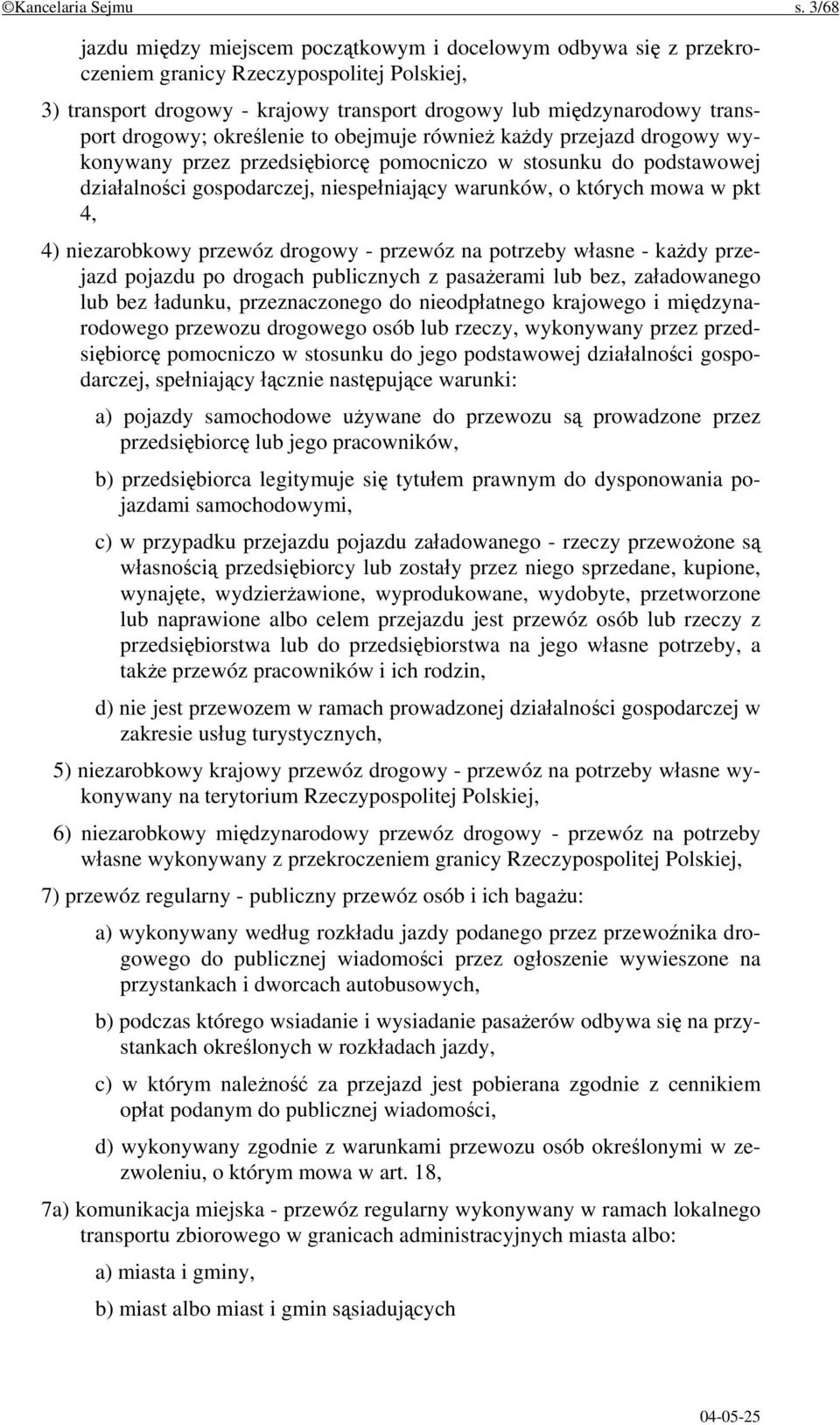 drogowy; określenie to obejmuje również każdy przejazd drogowy wykonywany przez przedsiębiorcę pomocniczo w stosunku do podstawowej działalności gospodarczej, niespełniający warunków, o których mowa