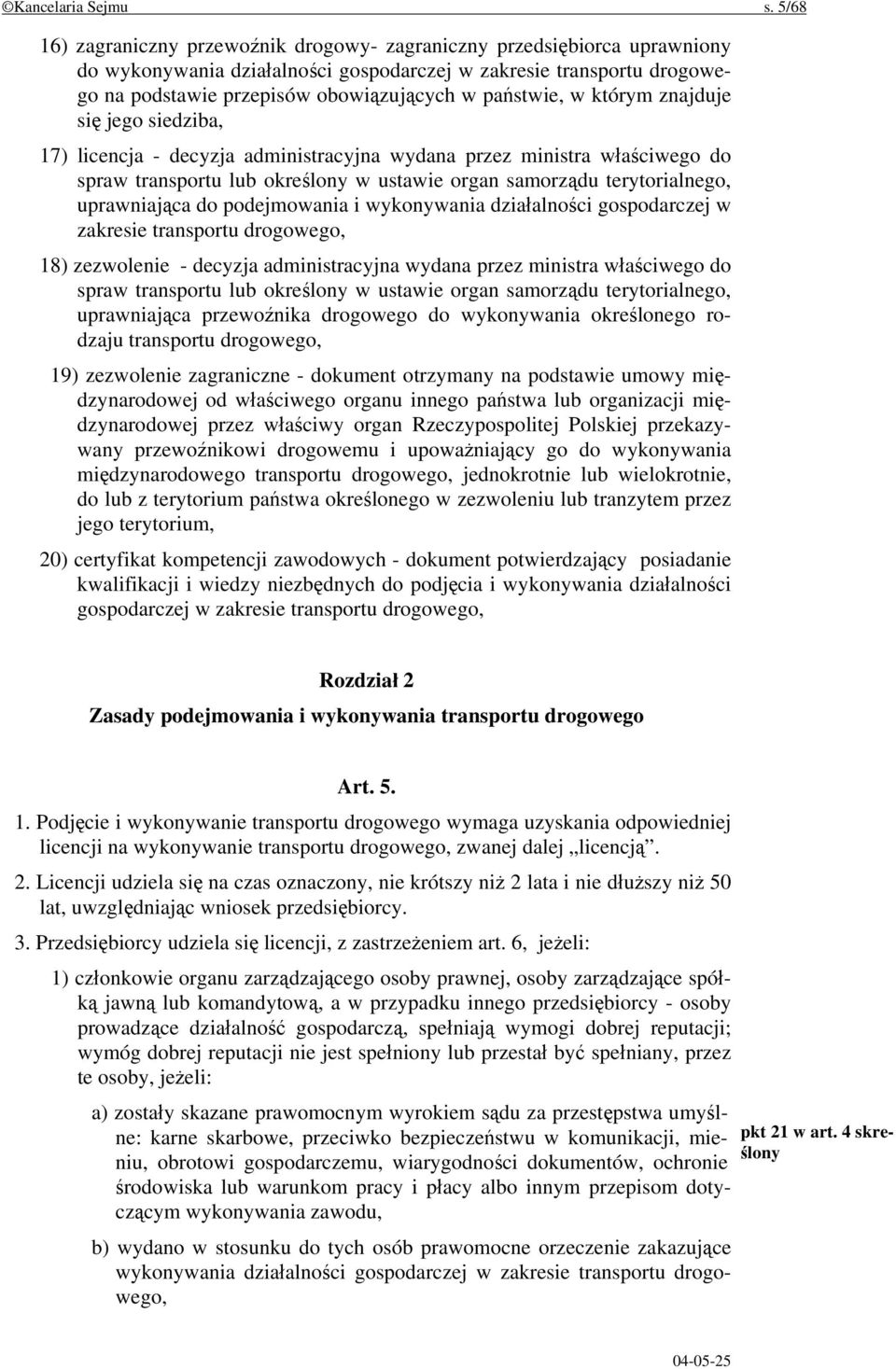 państwie, w którym znajduje się jego siedziba, 17) licencja - decyzja administracyjna wydana przez ministra właściwego do spraw transportu lub określony w ustawie organ samorządu terytorialnego,